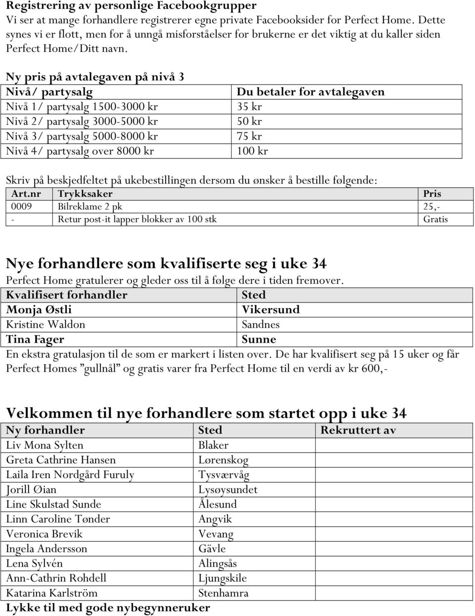 Ny pris på avtalegaven på nivå 3 Nivå/ partysalg Nivå 1/ partysalg 1500-3000 kr Nivå 2/ partysalg 3000-5000 kr Nivå 3/ partysalg 5000-8000 kr Nivå 4/ partysalg over 8000 kr Du betaler for avtalegaven