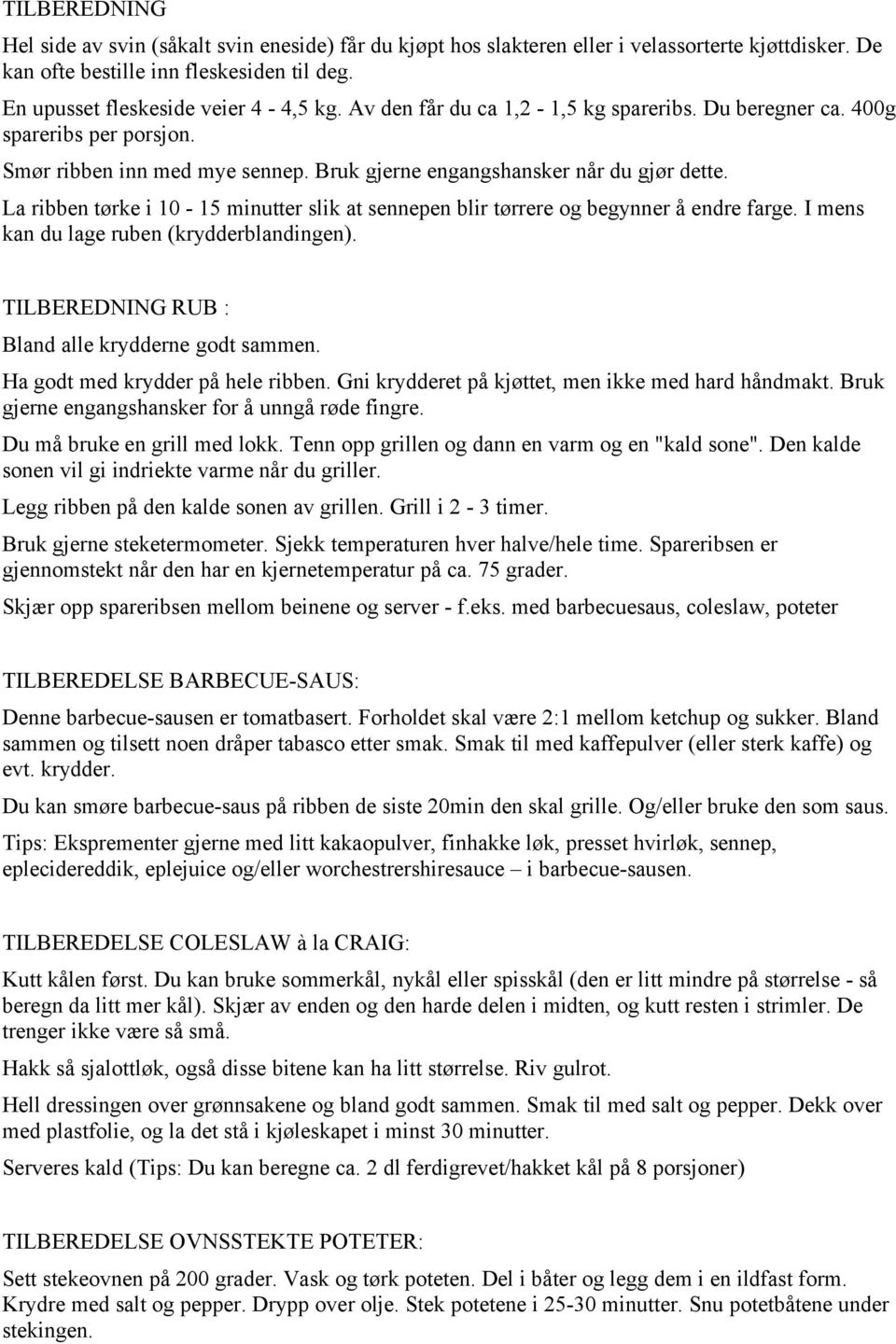 La ribben tørke i 10-15 minutter slik at sennepen blir tørrere og begynner å endre farge. I mens kan du lage ruben (krydderblandingen). TILBEREDNING RUB : Bland alle krydderne godt sammen.