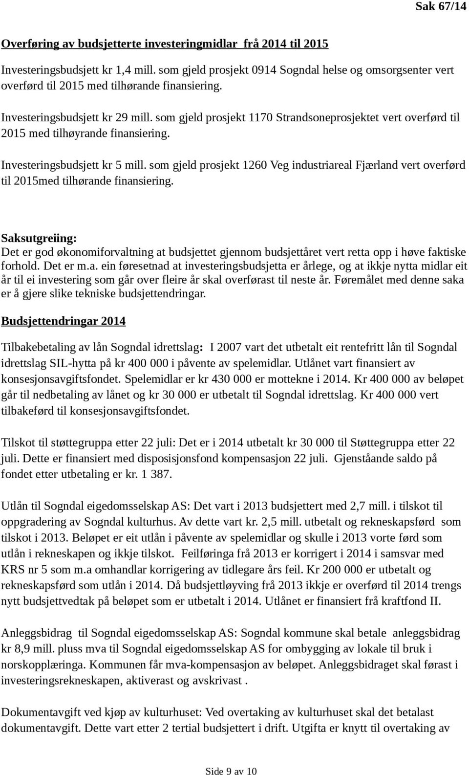 som gjeld prosjekt 1170 Strandsoneprosjektet vert overførd til 2015 med tilhøyrande finansiering. Investeringsbudsjett kr 5 mill.