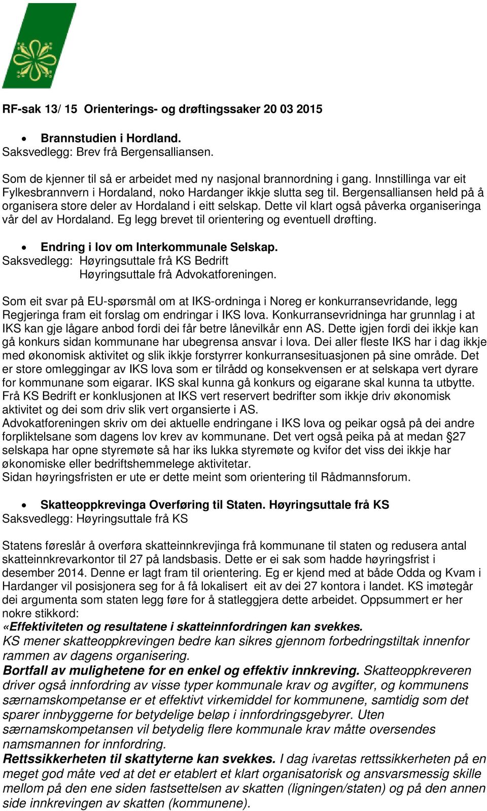 Dette vil klart også påverka organiseringa vår del av Hordaland. Eg legg brevet til orientering og eventuell drøfting. Endring i lov om Interkommunale Selskap.