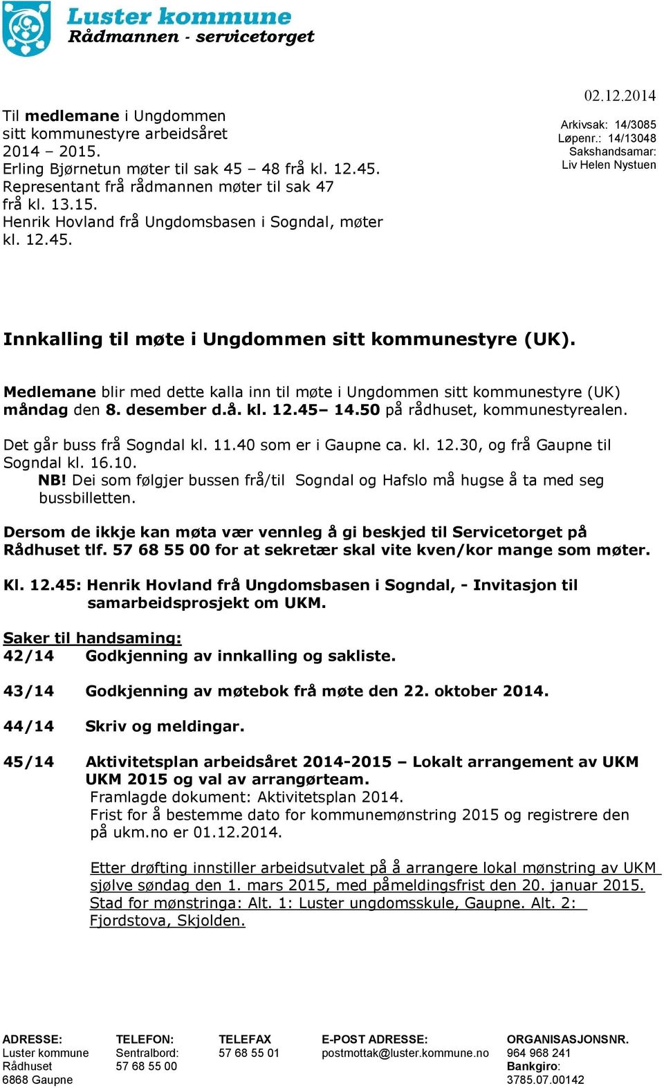 Medlemane blir med dette kalla inn til møte i Ungdommen sitt kommunestyre (UK) måndag den 8. desember d.å. kl. 12.45 14.50 på rådhuset, kommunestyrealen. Det går buss frå Sogndal kl. 11.