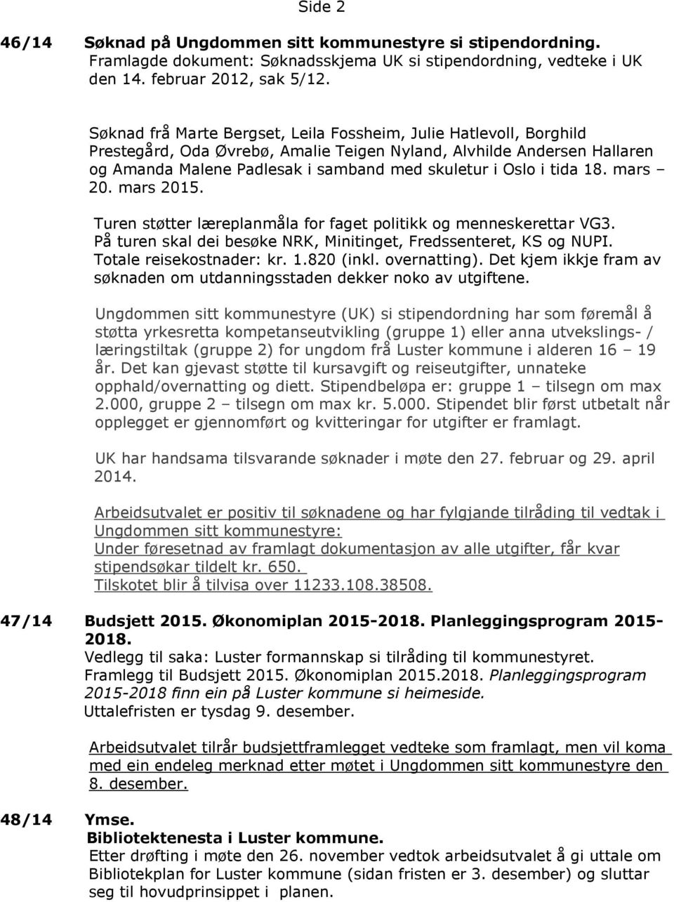 tida 18. mars 20. mars 2015. Turen støtter læreplanmåla for faget politikk og menneskerettar VG3. På turen skal dei besøke NRK, Minitinget, Fredssenteret, KS og NUPI. Totale reisekostnader: kr. 1.820 (inkl.