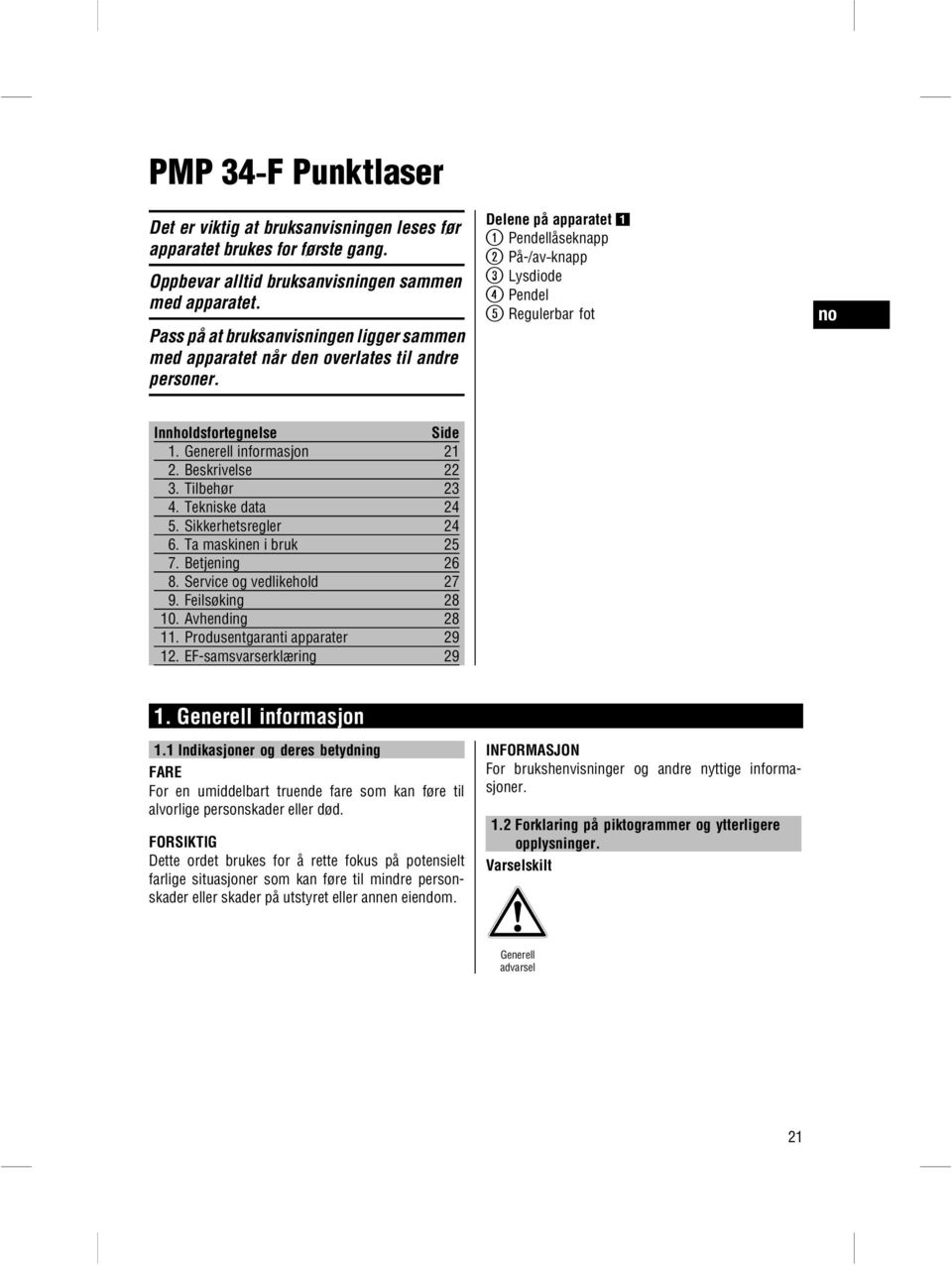 Delene på apparatet 1 @ Pendellåseknapp ; På-/av knapp = Lysdiode % Pendel & Regulerbar fot Innholdsfortegnelse Side 1. Generell informasjon 21 2. Beskrivelse 22 3. Tilbehør 23 4. Tekniske data 24 5.