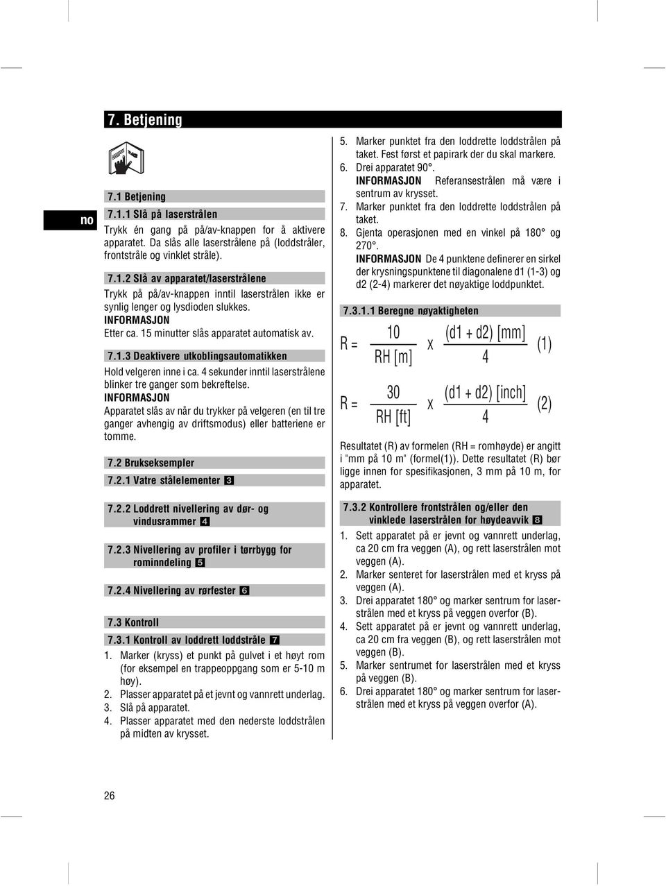 INFORMASJON Apparatet slås av når du trykker på velgeren (en til tre ganger avhengig av driftsmodus) eller batteriene er tomme. 7.2 Brukseksempler 7.2.1 Vatre stålelementer 3 7.2.2 Loddrett nivellering av dør- og vindusrammer 4 7.