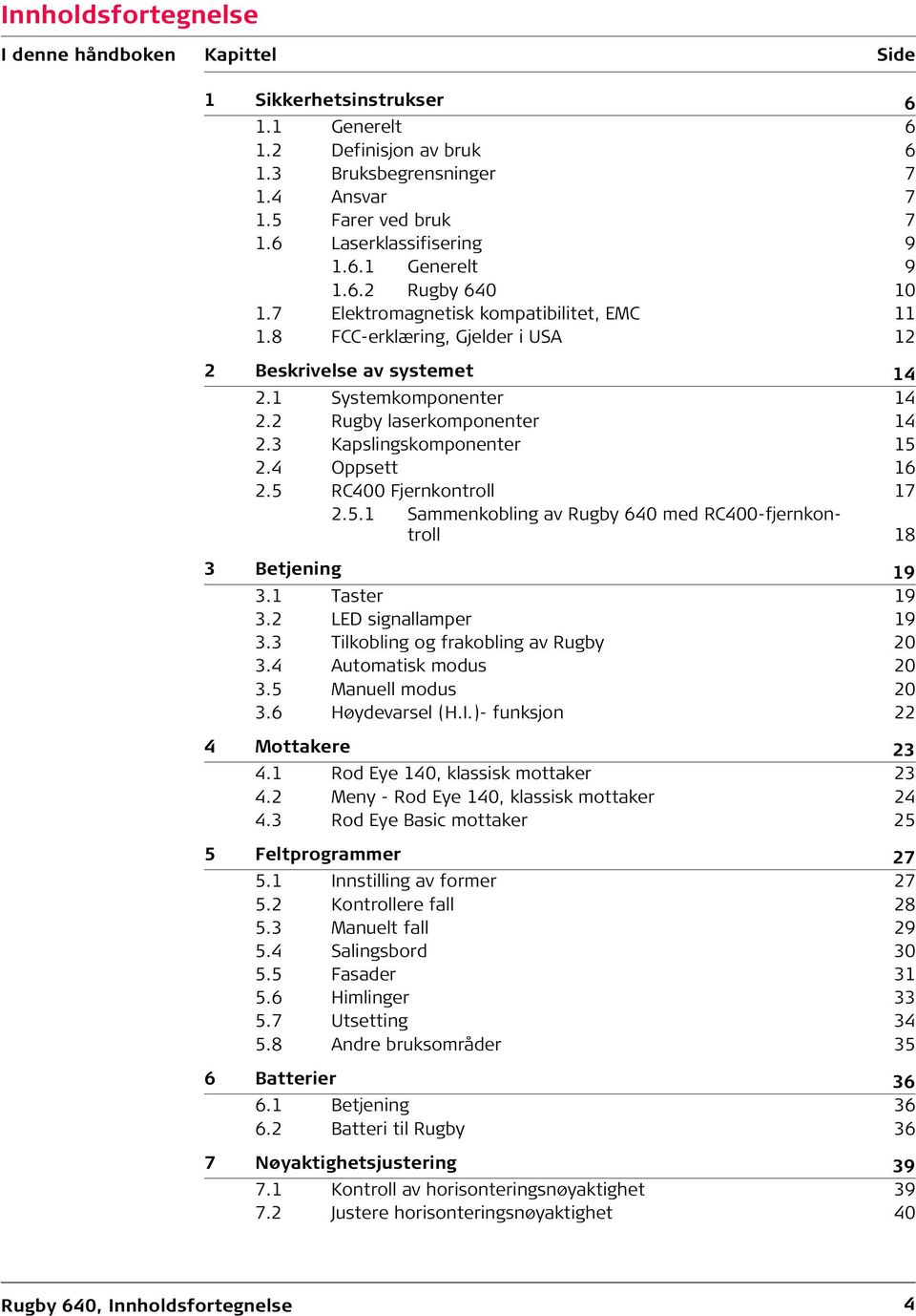 2 Rugby laserkomponenter 14 2.3 Kapslingskomponenter 15 2.4 Oppsett 16 2.5 RC400 Fjernkontroll 17 2.5.1 Sammenkobling av Rugby 640 med RC400-fjernkontroll 18 3 Betjening 19 3.1 Taster 19 3.