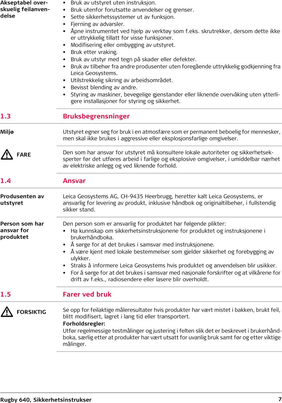 Bruk av utstyr med tegn på skader eller defekter. Bruk av tilbehør fra andre produsenter uten foregående uttrykkelig godkjenning fra Leica Geosystems. Utilstrekkelig sikring av arbeidsområdet.