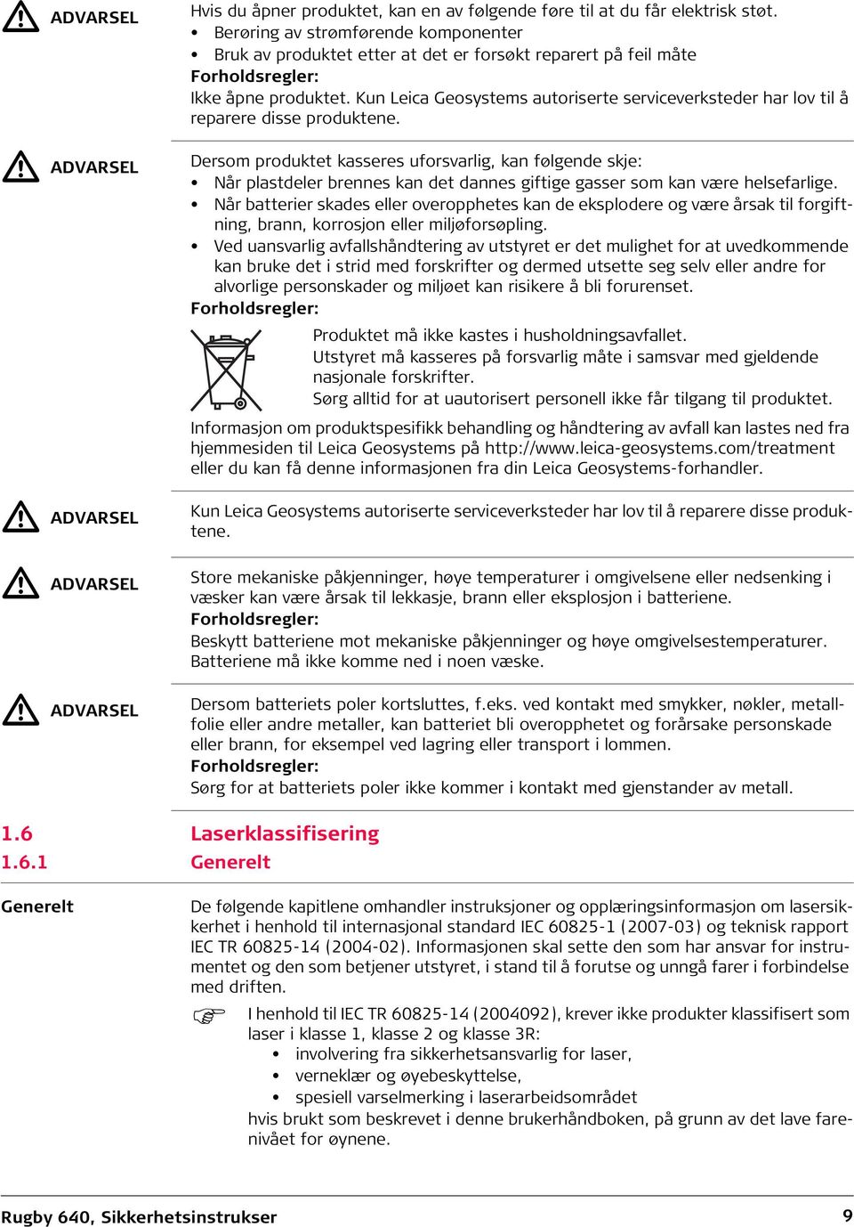 Kun Leica Geosystems autoriserte serviceverksteder har lov til å reparere disse produktene.