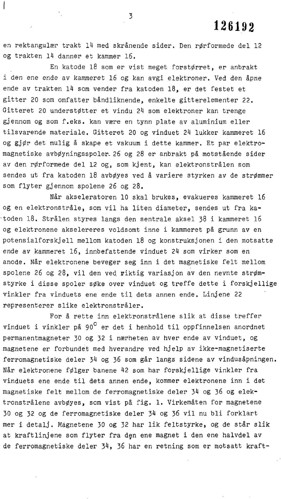 Ved den åpne ende av trakten 14 som vender fra katoden 18, er det festet et gitter 20 som omfatter båndliknende, enkelte gitterelementer 22.