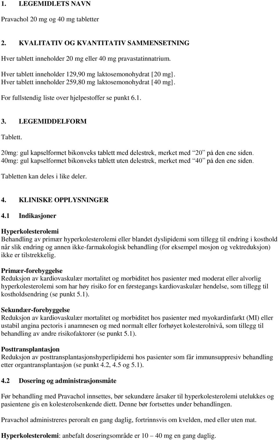 LEGEMIDDELFORM Tablett. 20mg: gul kapselformet bikonveks tablett med delestrek, merket med 20 på den ene siden. 40mg: gul kapselformet bikonveks tablett uten delestrek, merket med 40 på den ene siden.