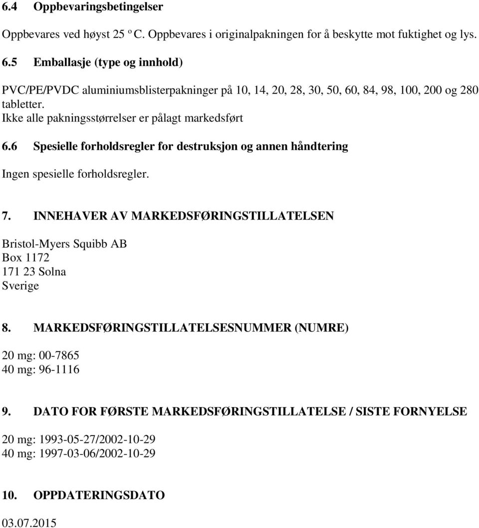 Ikke alle pakningsstørrelser er pålagt markedsført 6.6 Spesielle forholdsregler for destruksjon og annen håndtering Ingen spesielle forholdsregler. 7.