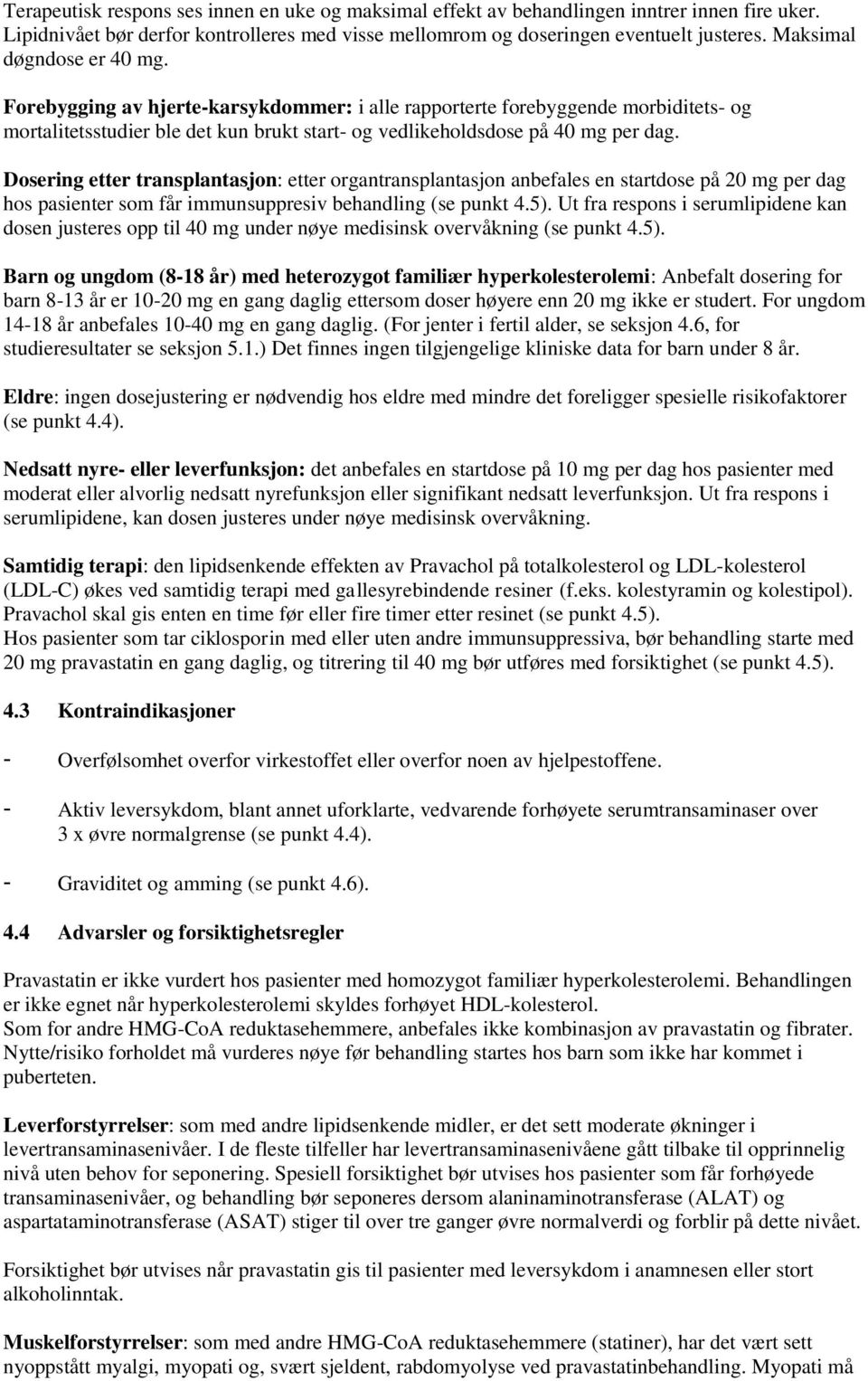 Dosering etter transplantasjon: etter organtransplantasjon anbefales en startdose på 20 mg per dag hos pasienter som får immunsuppresiv behandling (se punkt 4.5).