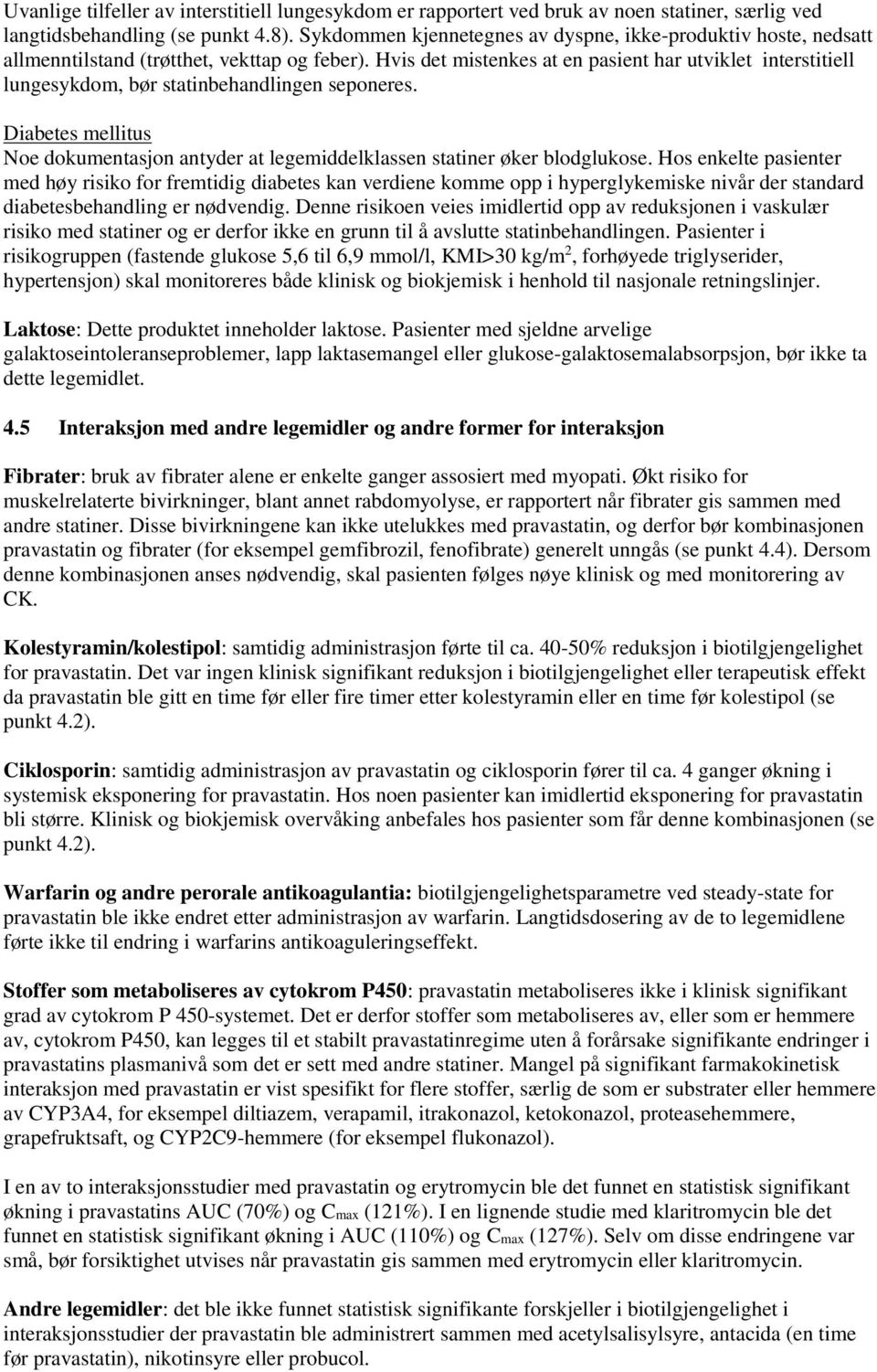 Hvis det mistenkes at en pasient har utviklet interstitiell lungesykdom, bør statinbehandlingen seponeres. Diabetes mellitus Noe dokumentasjon antyder at legemiddelklassen statiner øker blodglukose.