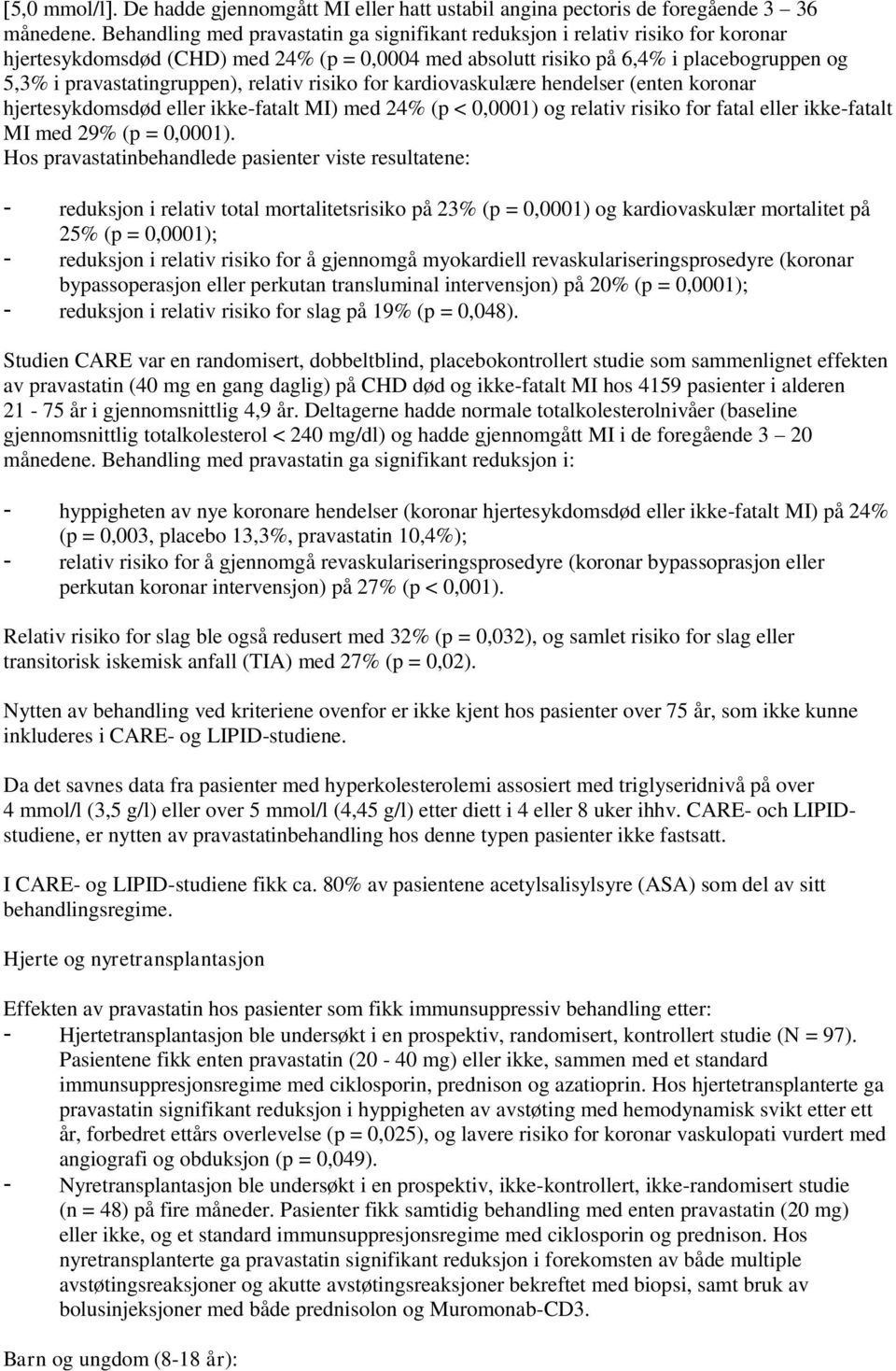 relativ risiko for kardiovaskulære hendelser (enten koronar hjertesykdomsdød eller ikke-fatalt MI) med 24% (p < 0,0001) og relativ risiko for fatal eller ikke-fatalt MI med 29% (p = 0,0001).