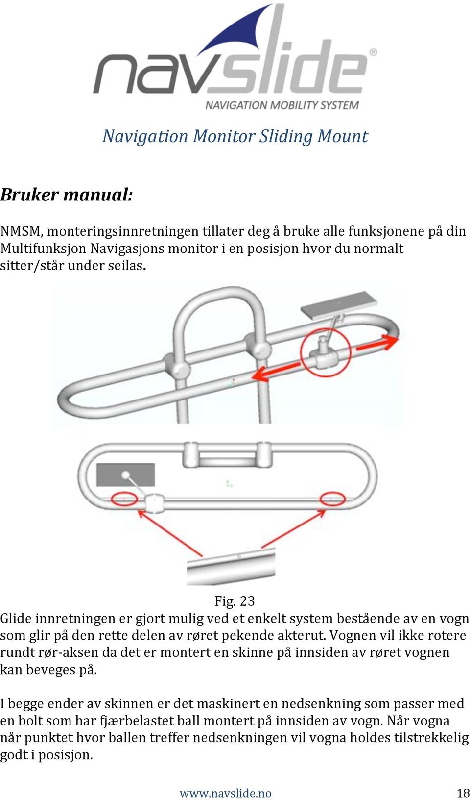 Vognen vil ikke rotere rundt rør- aksen da det er montert en skinne på innsiden av røret vognen kan beveges på.