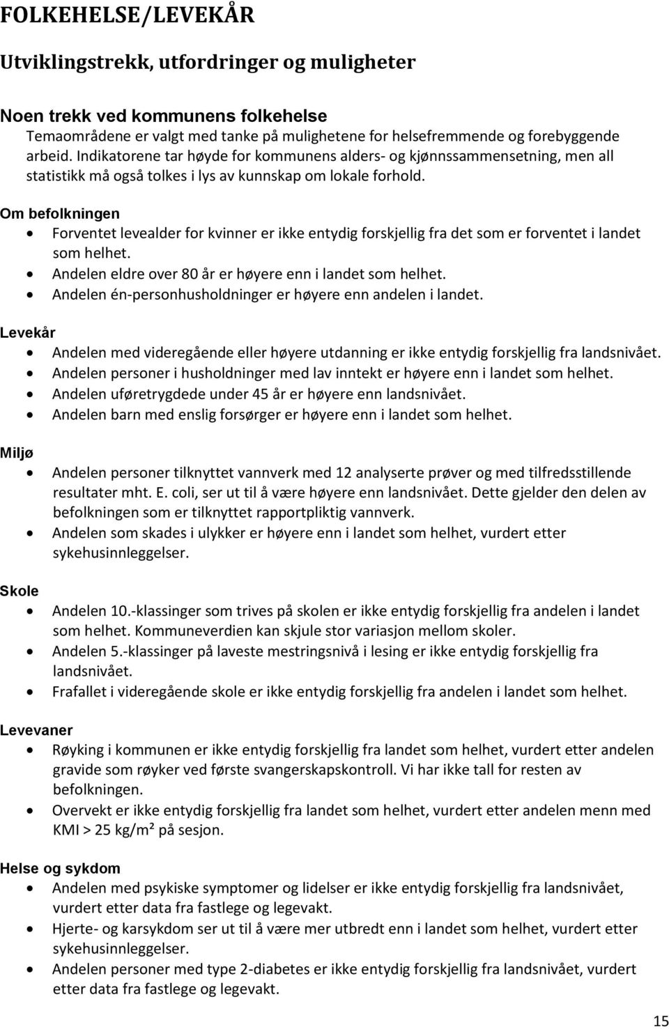 Om befolkningen Forventet levealder for kvinner er ikke entydig forskjellig fra det som er forventet i landet som helhet. Andelen eldre over 80 år er høyere enn i landet som helhet.