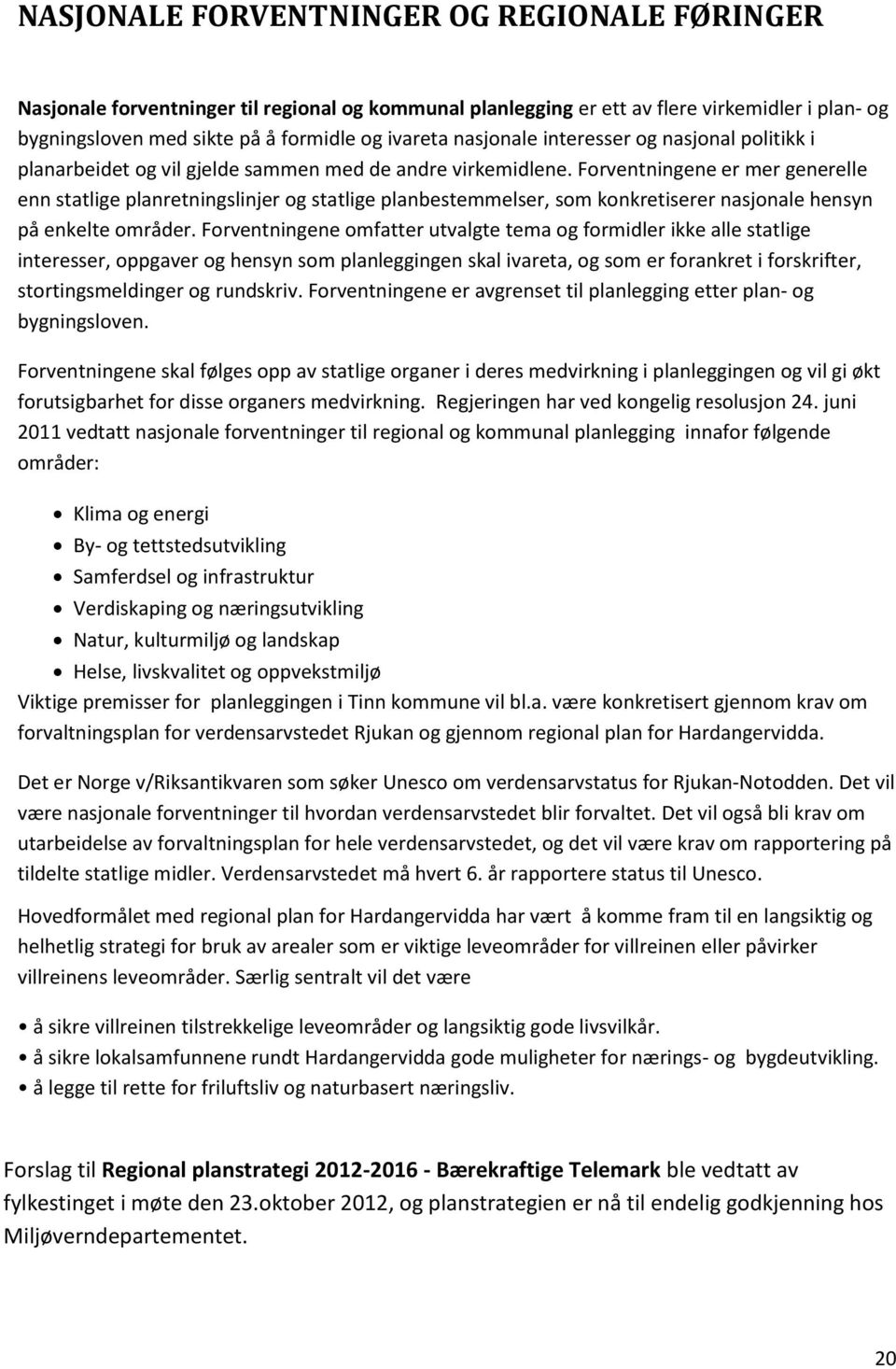 Forventningene er mer generelle enn statlige planretningslinjer og statlige planbestemmelser, som konkretiserer nasjonale hensyn på enkelte områder.