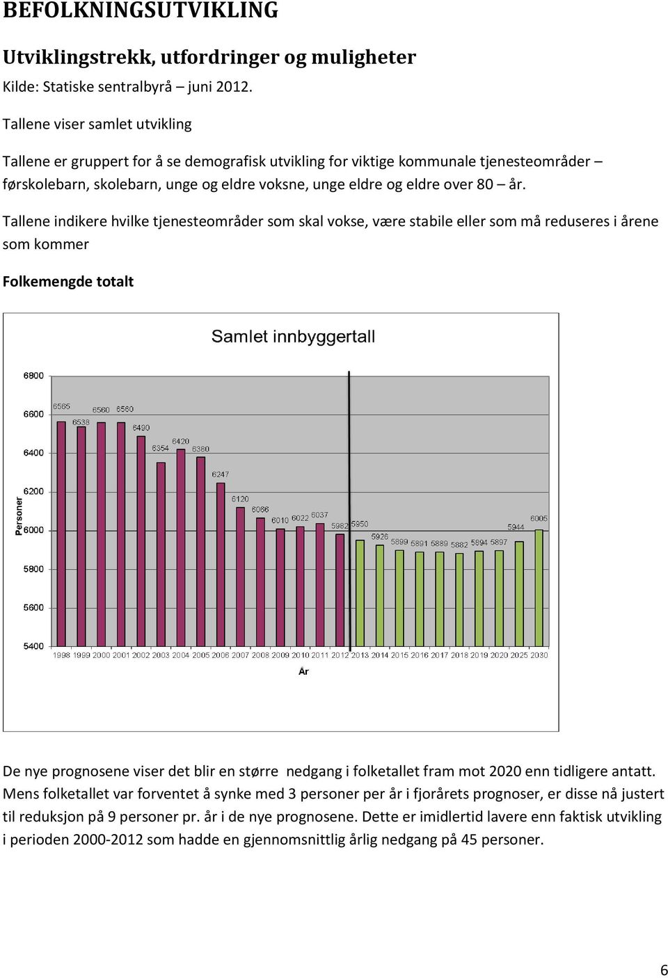 Tallene indikere hvilke tjenesteområder som skal vokse, være stabile eller som må reduseres i årene som kommer Folkemengde totalt De nye prognosene viser det blir en større nedgang i folketallet fram