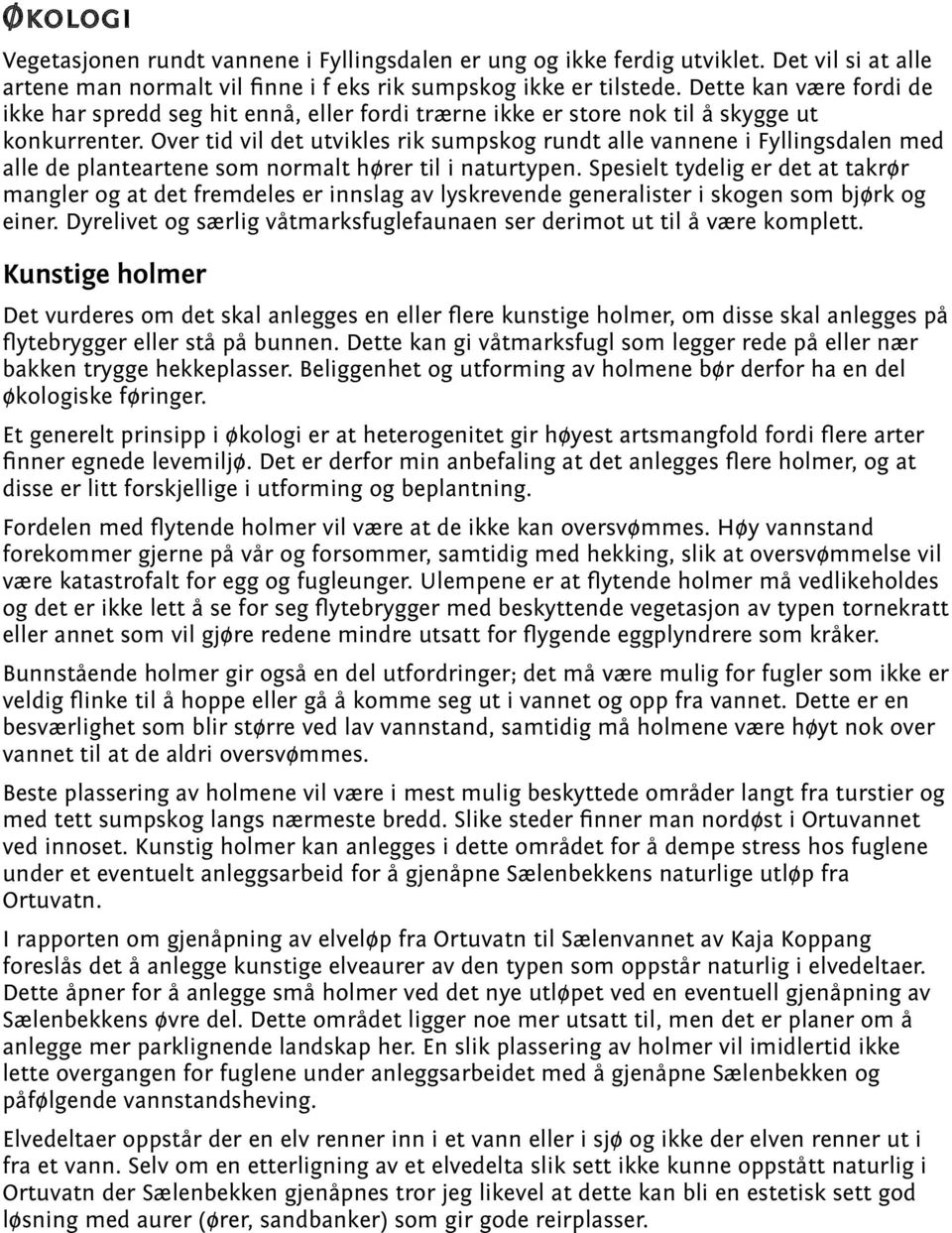 Over tid vil det utvikles rik sumpskog rundt alle vannene i Fyllingsdalen med alle de planteartene som normalt hører til i naturtypen.