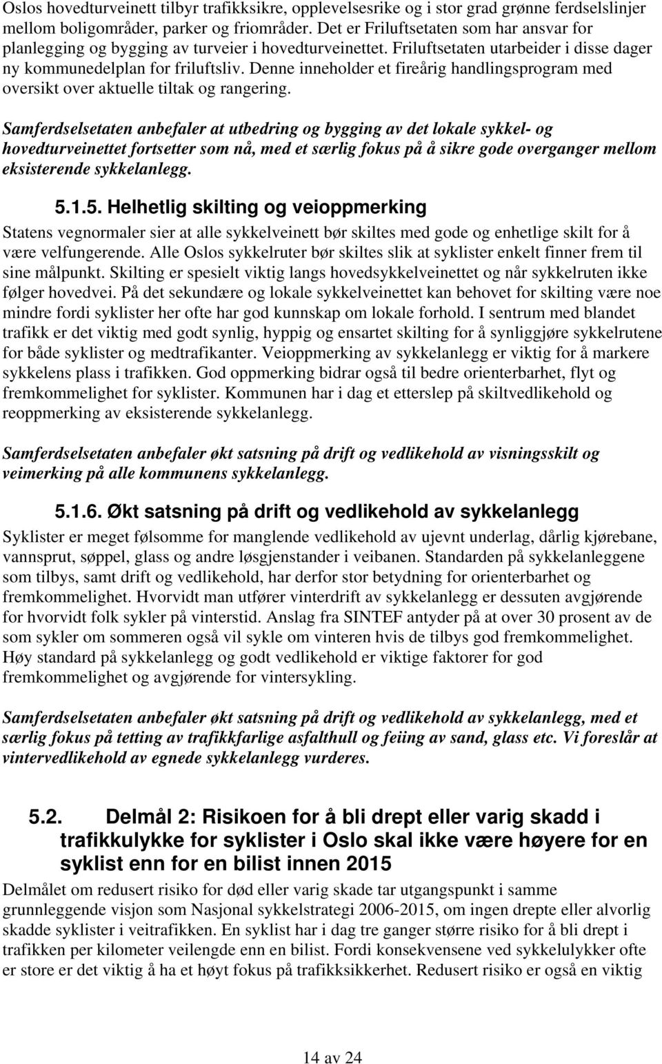 Denne inneholder et fireårig handlingsprogram med oversikt over aktuelle tiltak og rangering.