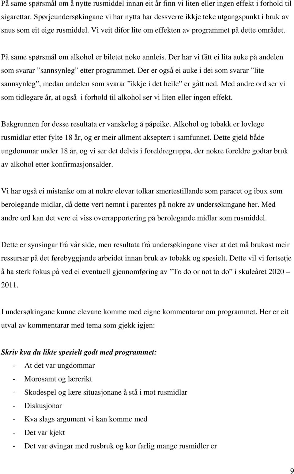 På same spørsmål om alkohol er biletet noko annleis. Der har vi fått ei lita auke på andelen som svarar sannsynleg etter programmet.