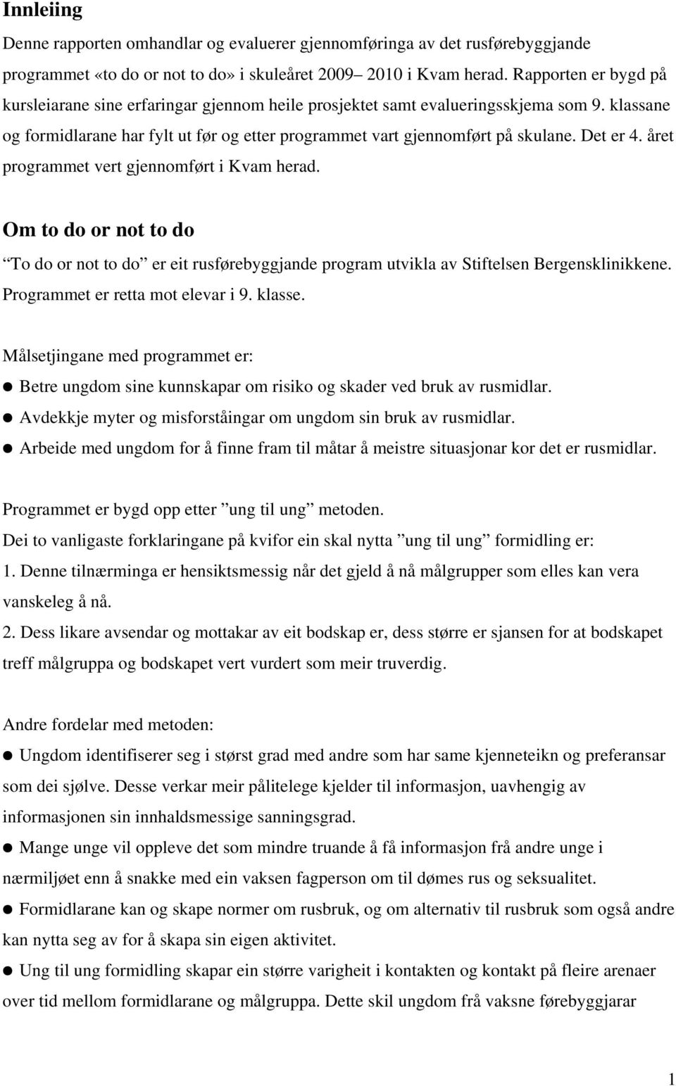 Det er 4. året programmet vert gjennomført i Kvam herad. Om to do or not to do To do or not to do er eit rusførebyggjande program utvikla av Stiftelsen Bergensklinikkene.