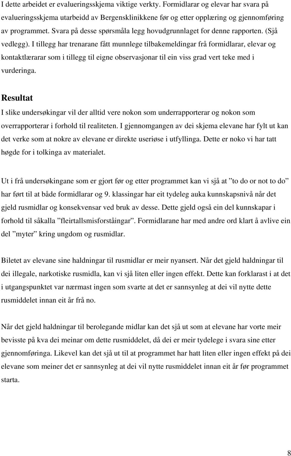 I tillegg har trenarane fått munnlege tilbakemeldingar frå formidlarar, elevar og kontaktlærarar som i tillegg til eigne observasjonar til ein viss grad vert teke med i vurderinga.