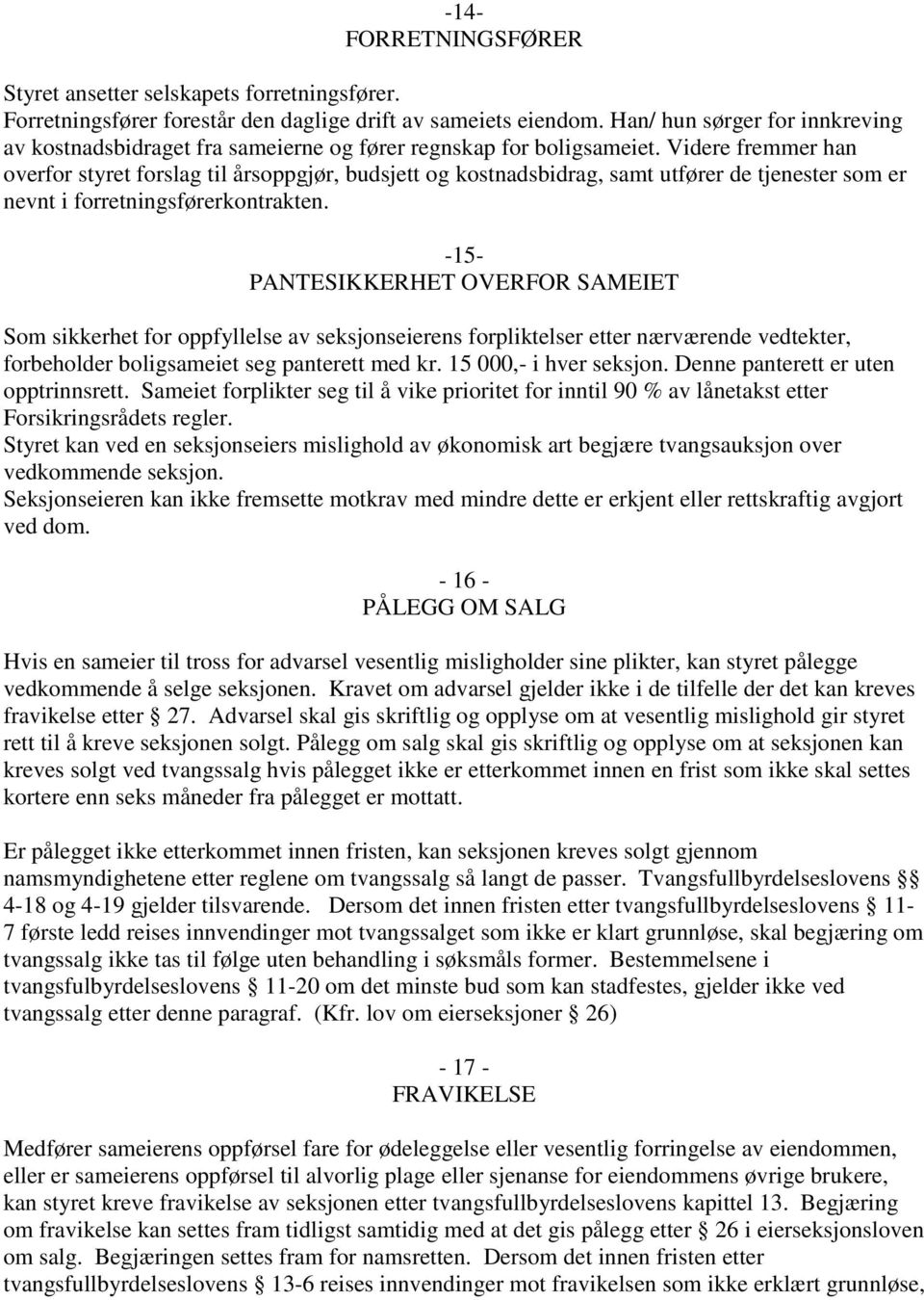 Videre fremmer han overfor styret forslag til årsoppgjør, budsjett og kostnadsbidrag, samt utfører de tjenester som er nevnt i forretningsførerkontrakten.