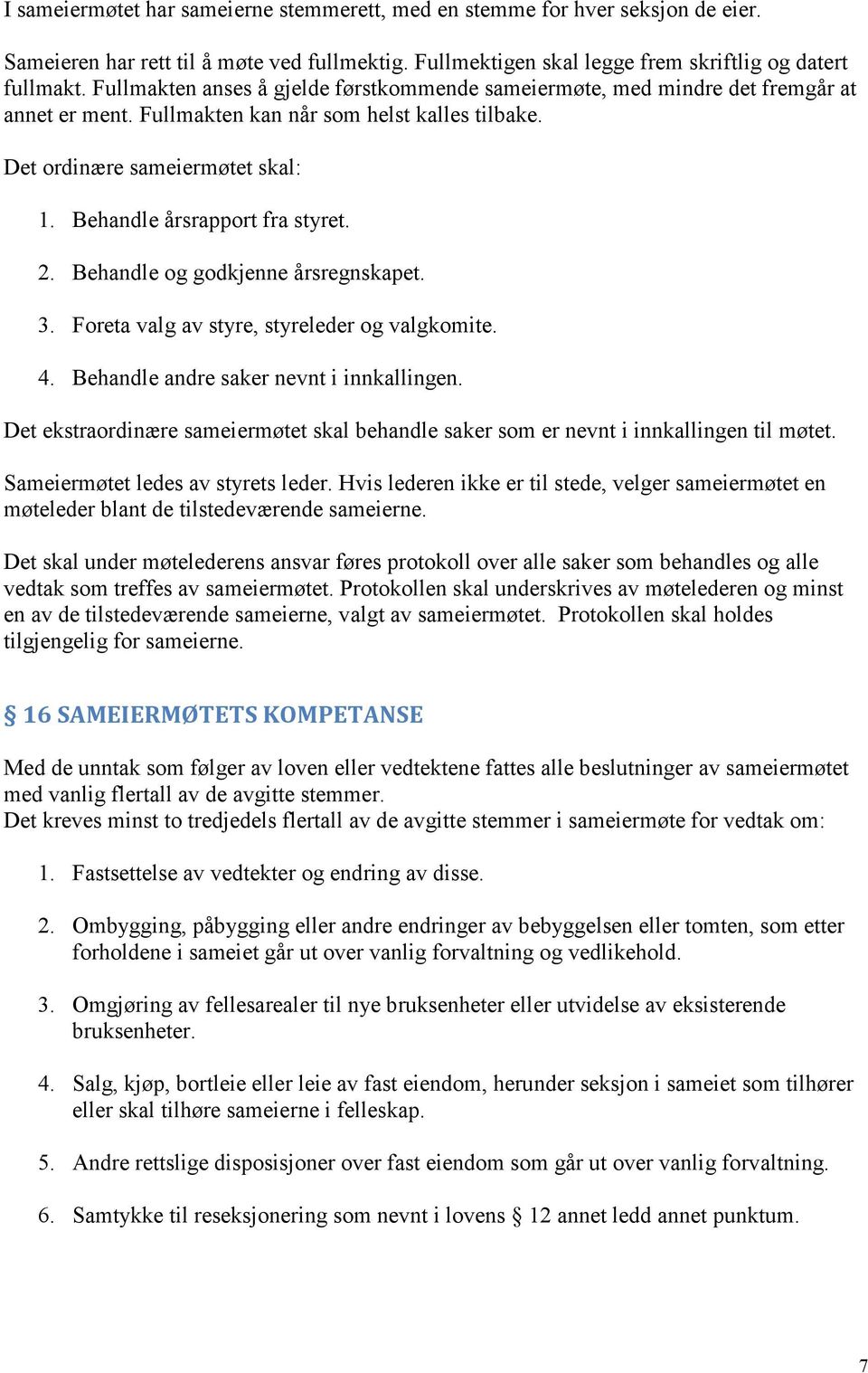 Behandle årsrapport fra styret. 2. Behandle og godkjenne årsregnskapet. 3. Foreta valg av styre, styreleder og valgkomite. 4. Behandle andre saker nevnt i innkallingen.