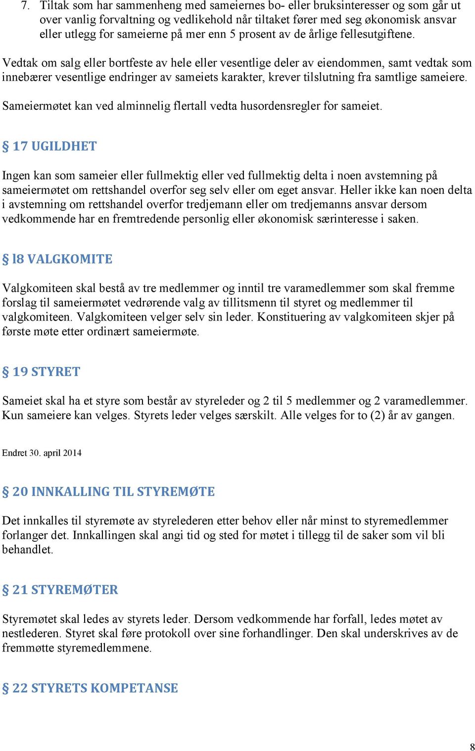 Vedtak om salg eller bortfeste av hele eller vesentlige deler av eiendommen, samt vedtak som innebærer vesentlige endringer av sameiets karakter, krever tilslutning fra samtlige sameiere.