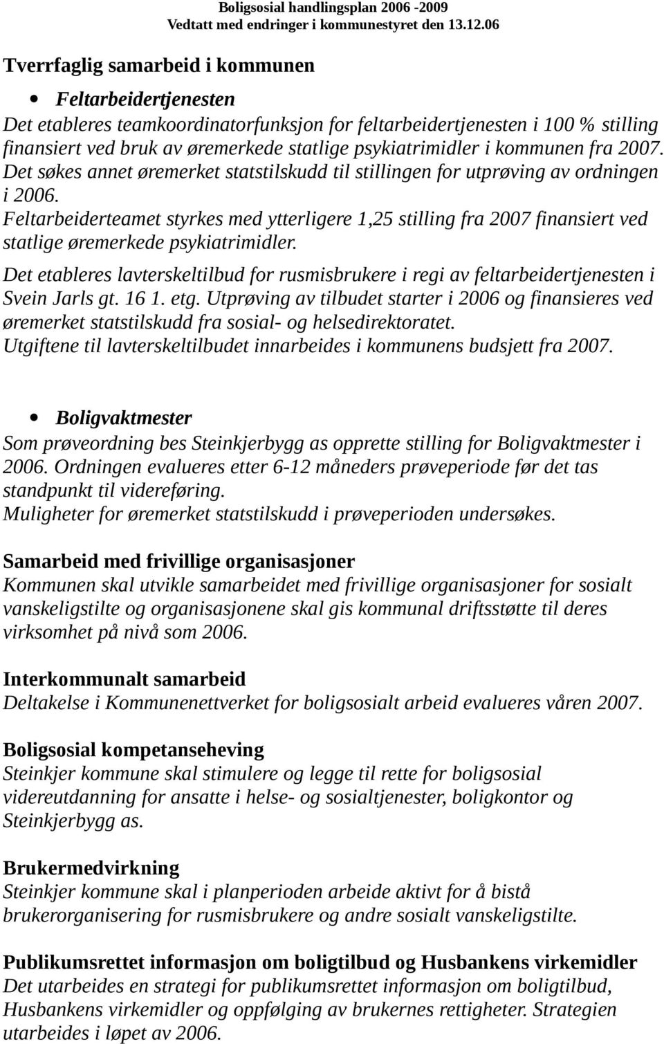 Feltarbeiderteamet styrkes med ytterligere 1,25 stilling fra 2007 finansiert ved statlige øremerkede psykiatrimidler.