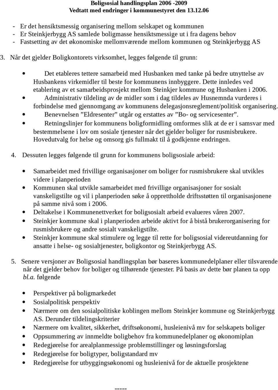 Når det gjelder Boligkontorets virksomhet, legges følgende til grunn: Det etableres tettere samarbeid med Husbanken med tanke på bedre utnyttelse av Husbankens virkemidler til beste for kommunens