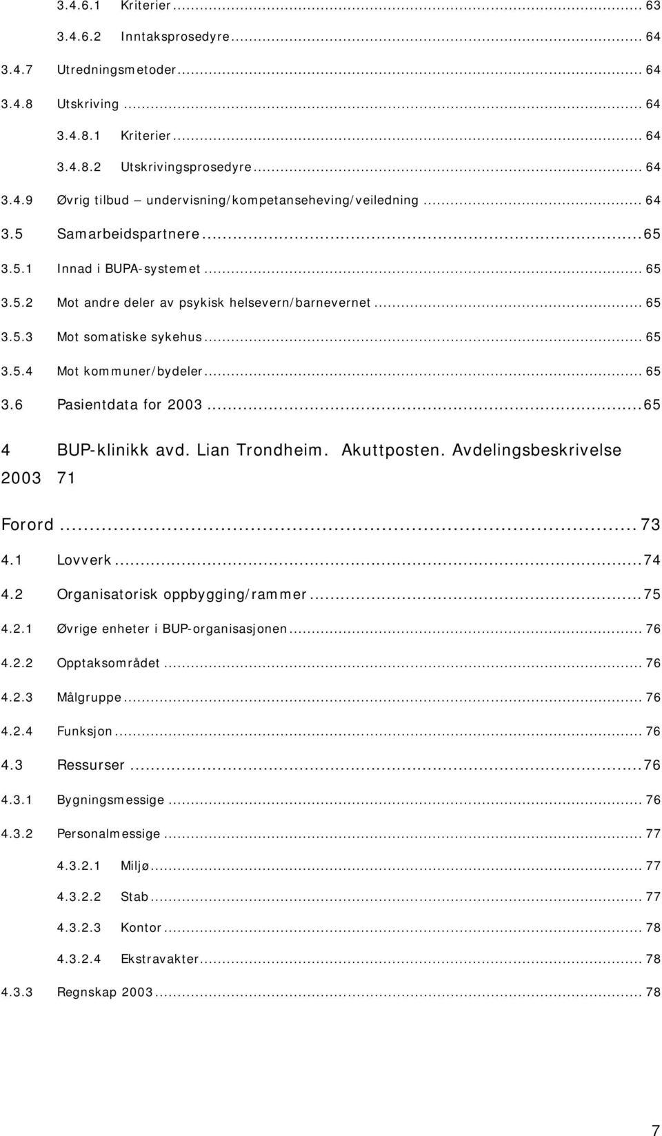 ..65 4 BUP-klinikk avd. Lian Trondheim. Akuttposten. Avdelingsbeskrivelse 2003 71 Forord... 73 4.1 Lovverk...74 4.2 Organisatorisk oppbygging/rammer...75 4.2.1 Øvrige enheter i BUP-organisasjonen.