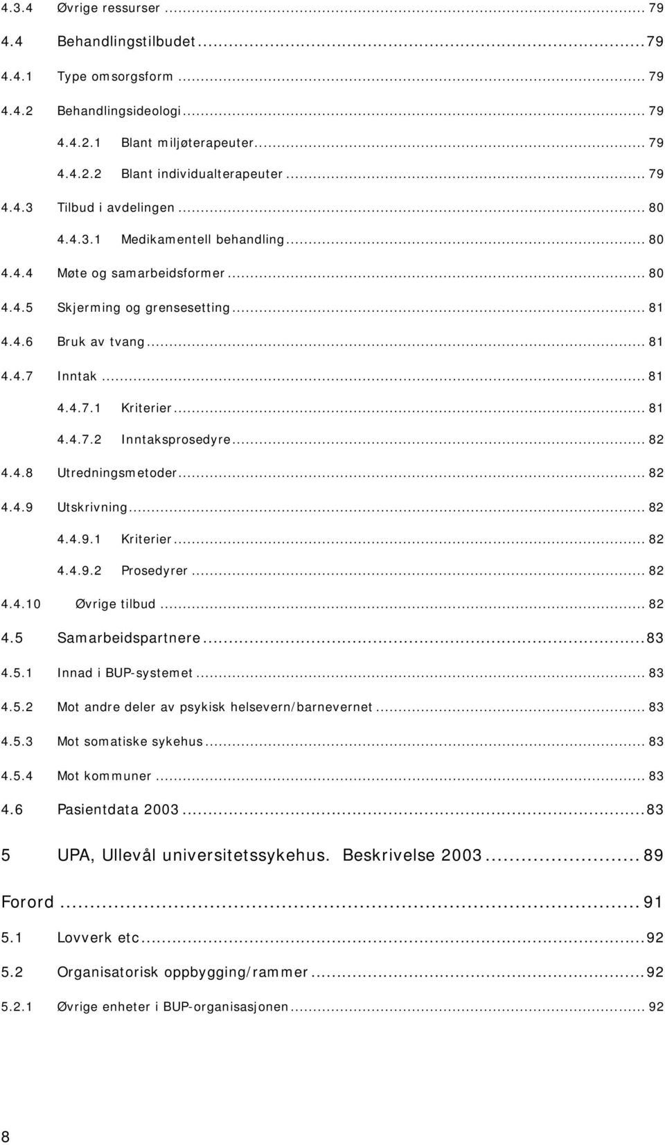 .. 82 4.4.8 Utredningsmetoder... 82 4.4.9 Utskrivning... 82 4.4.9.1 Kriterier... 82 4.4.9.2 Prosedyrer... 82 4.4.10 Øvrige tilbud... 82 4.5 Samarbeidspartnere...83 4.5.1 Innad i BUP-systemet... 83 4.