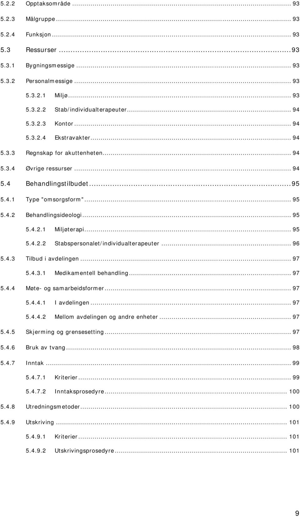 .. 95 5.4.2.1 Miljøterapi... 95 5.4.2.2 Stabspersonalet/individualterapeuter... 96 5.4.3 Tilbud i avdelingen... 97 5.4.3.1 Medikamentell behandling... 97 5.4.4 Møte- og samarbeidsformer... 97 5.4.4.1 I avdelingen.