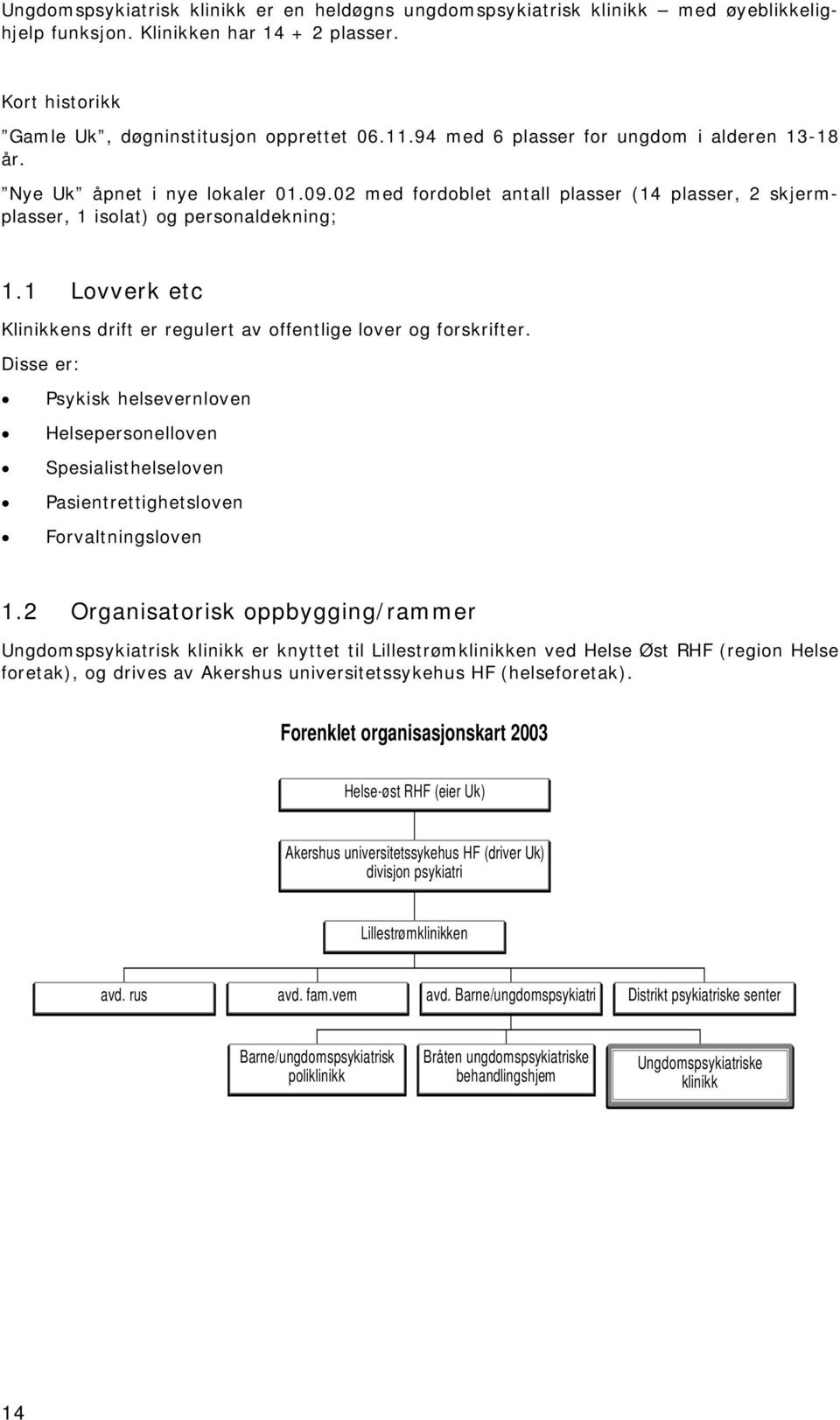 1 Lovverk etc Klinikkens drift er regulert av offentlige lover og forskrifter. Disse er: Psykisk helsevernloven Helsepersonelloven Spesialisthelseloven Pasientrettighetsloven Forvaltningsloven 1.