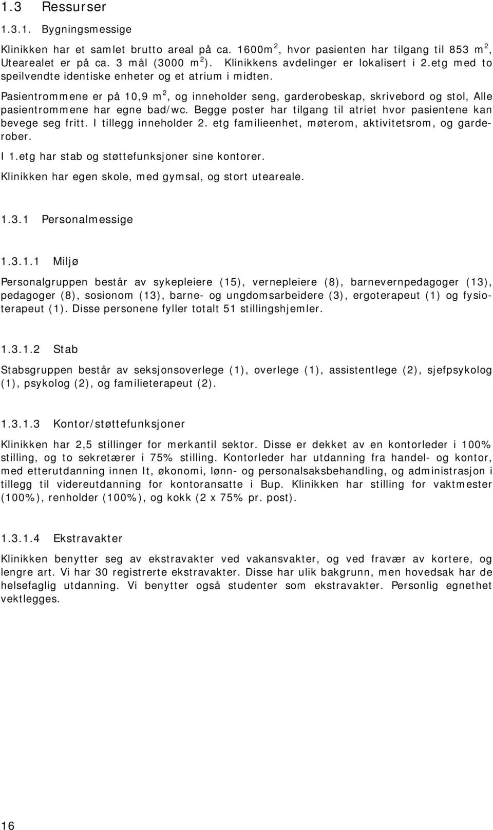 Pasientrommene er på 10,9 m 2, og inneholder seng, garderobeskap, skrivebord og stol, Alle pasientrommene har egne bad/wc. Begge poster har tilgang til atriet hvor pasientene kan bevege seg fritt.