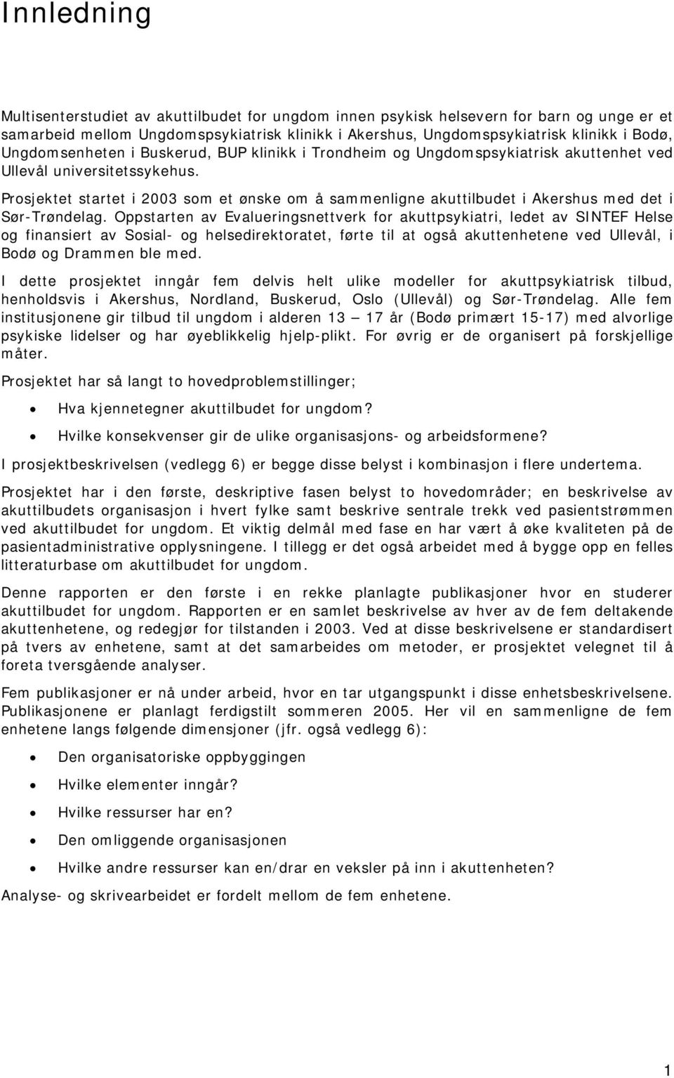 Prosjektet startet i 2003 som et ønske om å sammenligne akuttilbudet i Akershus med det i Sør-Trøndelag.