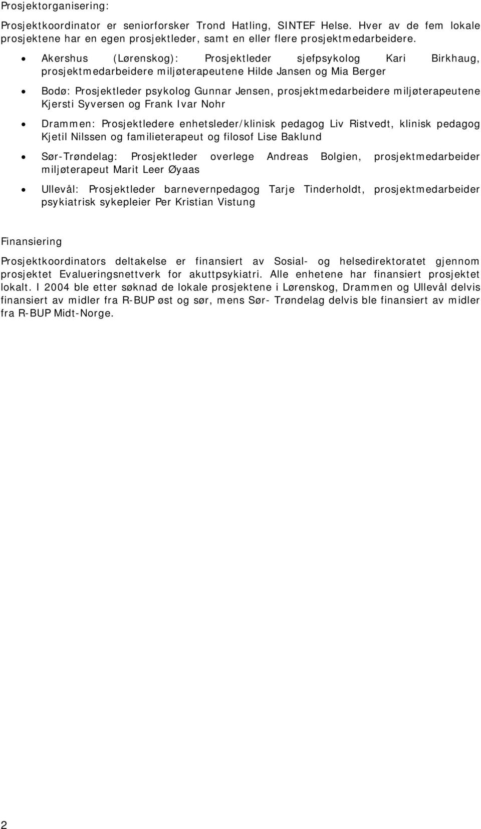 miljøterapeutene Kjersti Syversen og Frank Ivar Nohr Drammen: Prosjektledere enhetsleder/klinisk pedagog Liv Ristvedt, klinisk pedagog Kjetil Nilssen og familieterapeut og filosof Lise Baklund