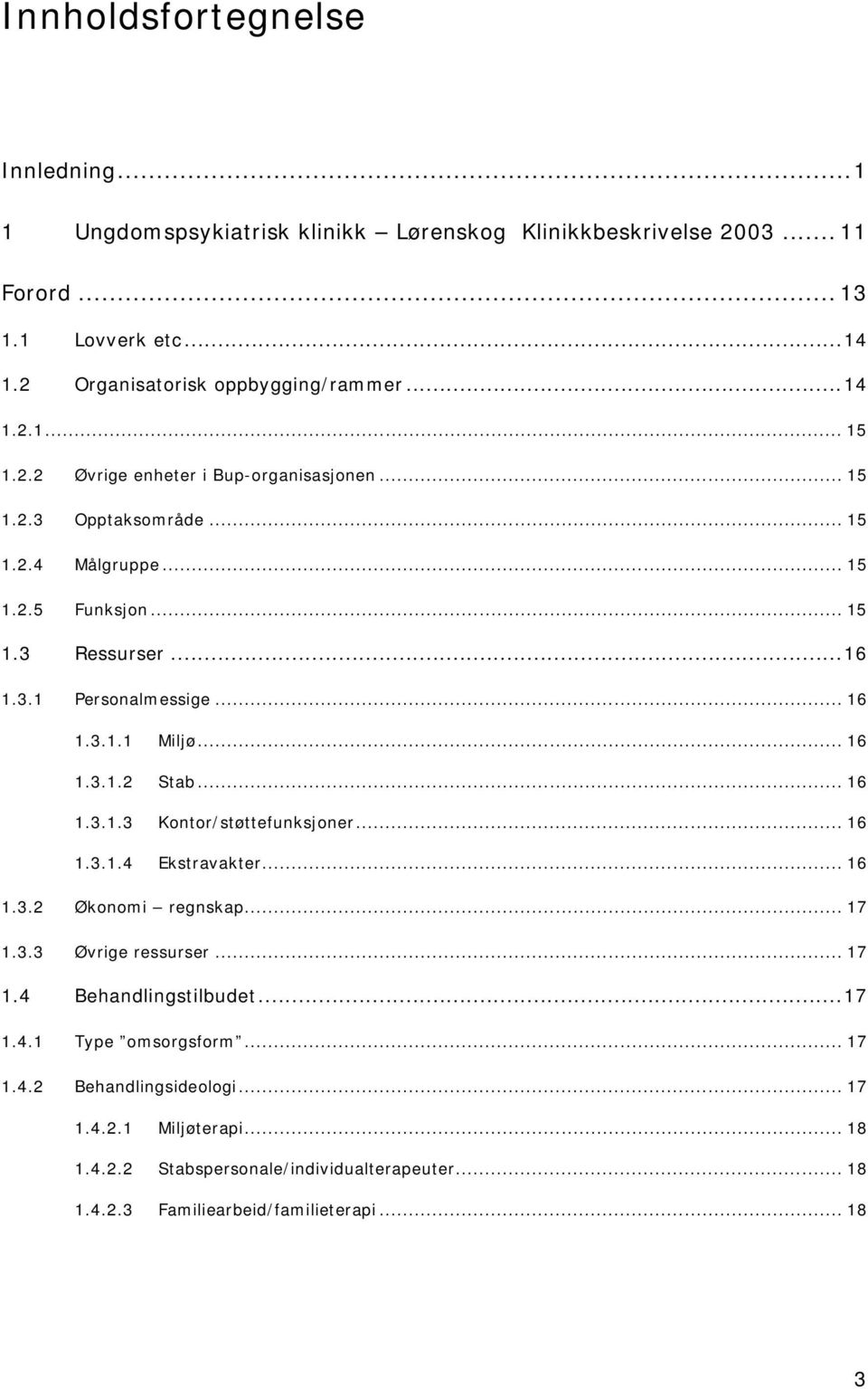 .. 16 1.3.1.3 Kontor/støttefunksjoner... 16 1.3.1.4 Ekstravakter... 16 1.3.2 Økonomi regnskap... 17 1.3.3 Øvrige ressurser... 17 1.4 Behandlingstilbudet...17 1.4.1 Type omsorgsform.