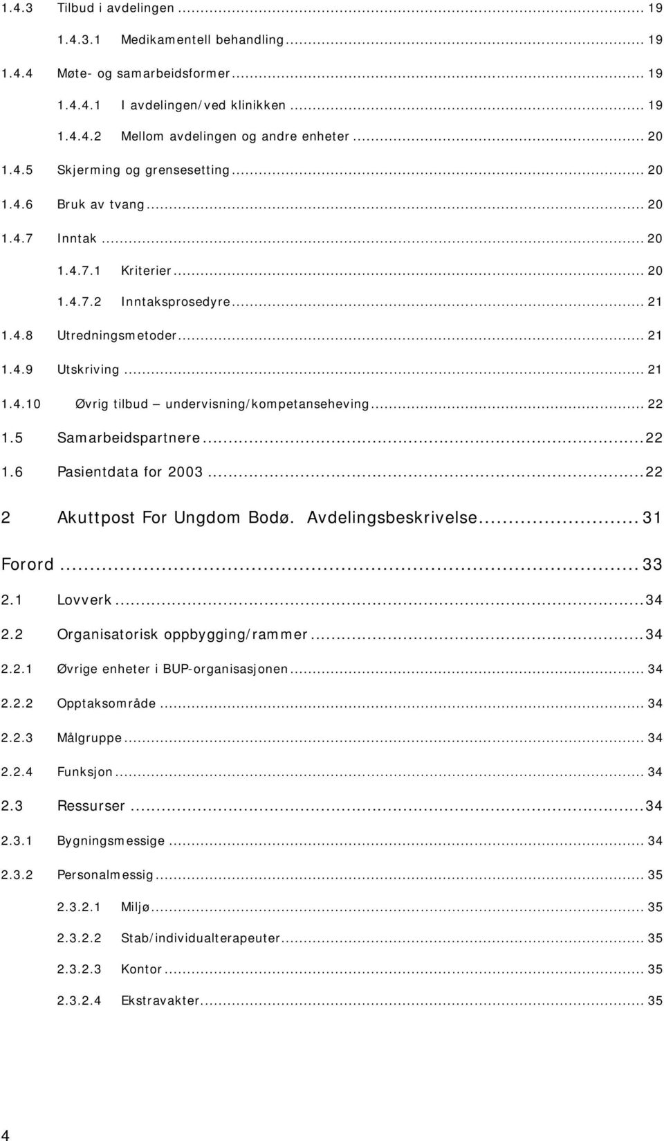 .. 22 1.5 Samarbeidspartnere...22 1.6 Pasientdata for 2003...22 2 Akuttpost For Ungdom Bodø. Avdelingsbeskrivelse... 31 Forord... 33 2.1 Lovverk...34 2.2 Organisatorisk oppbygging/rammer...34 2.2.1 Øvrige enheter i BUP-organisasjonen.