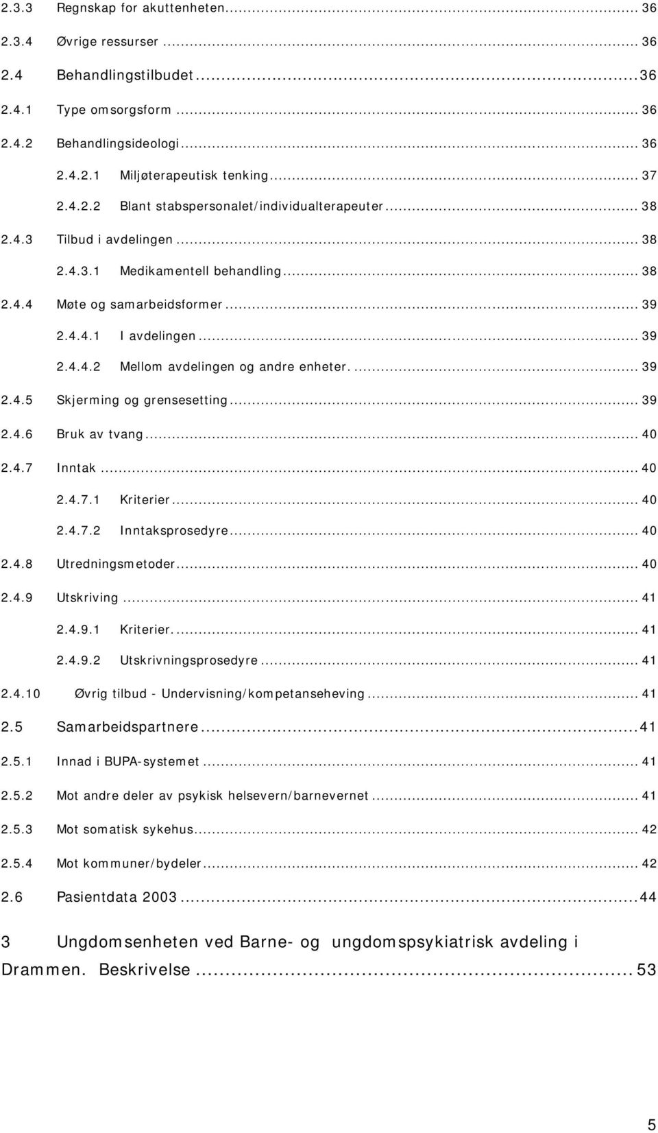 .. 39 2.4.6 Bruk av tvang... 40 2.4.7 Inntak... 40 2.4.7.1 Kriterier... 40 2.4.7.2 Inntaksprosedyre... 40 2.4.8 Utredningsmetoder... 40 2.4.9 Utskriving... 41 2.4.9.1 Kriterier... 41 2.4.9.2 Utskrivningsprosedyre.