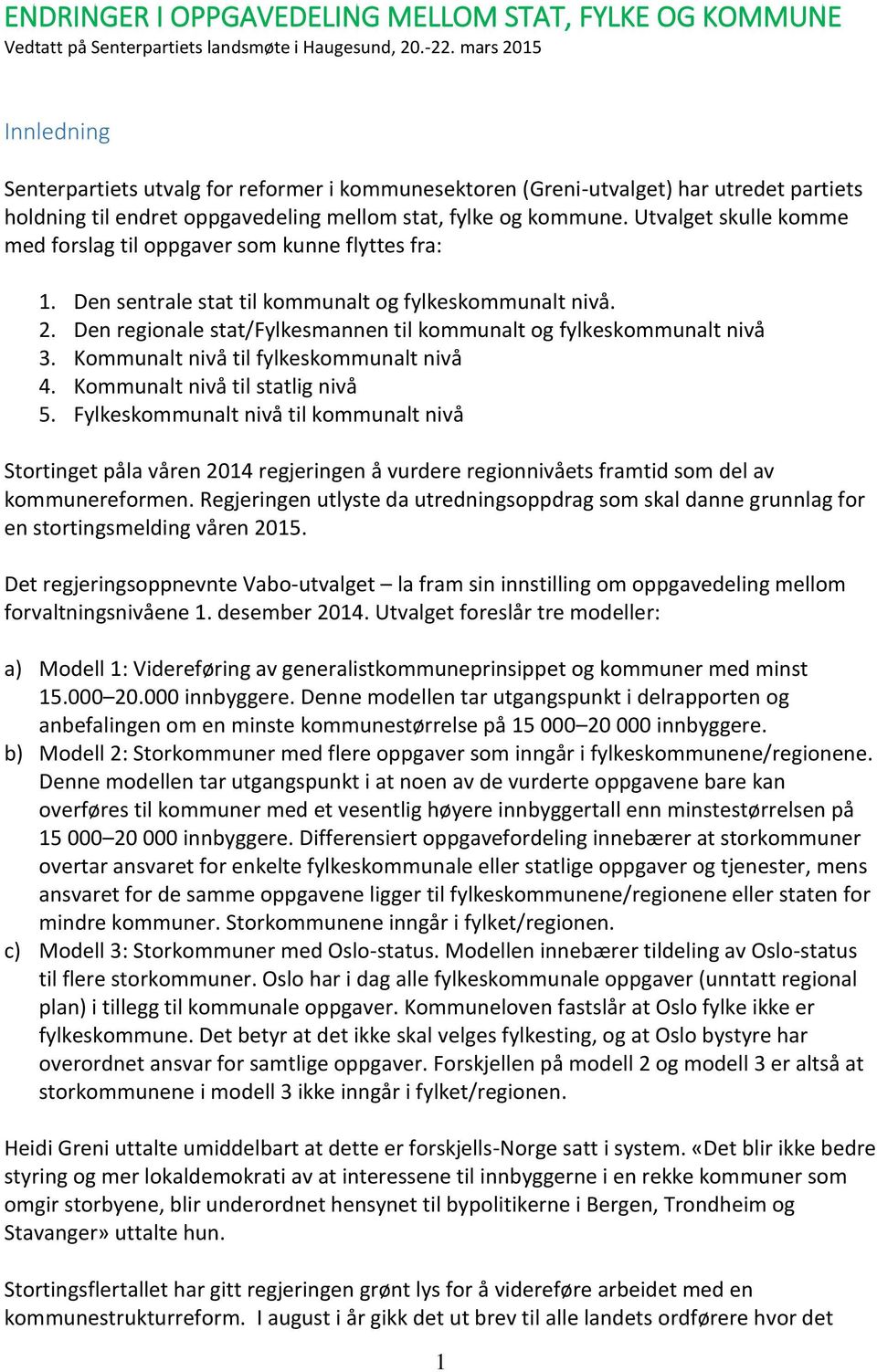 Utvalget skulle komme med forslag til oppgaver som kunne flyttes fra: 1. Den sentrale stat til kommunalt og fylkeskommunalt nivå. 2.