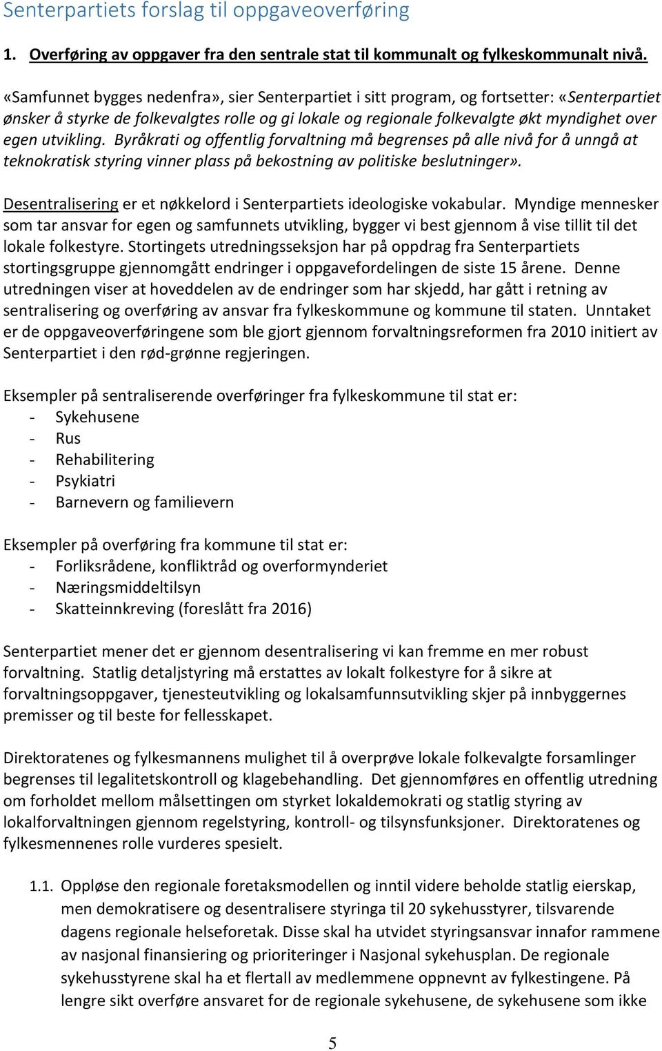 utvikling. Byråkrati og offentlig forvaltning må begrenses på alle nivå for å unngå at teknokratisk styring vinner plass på bekostning av politiske beslutninger».