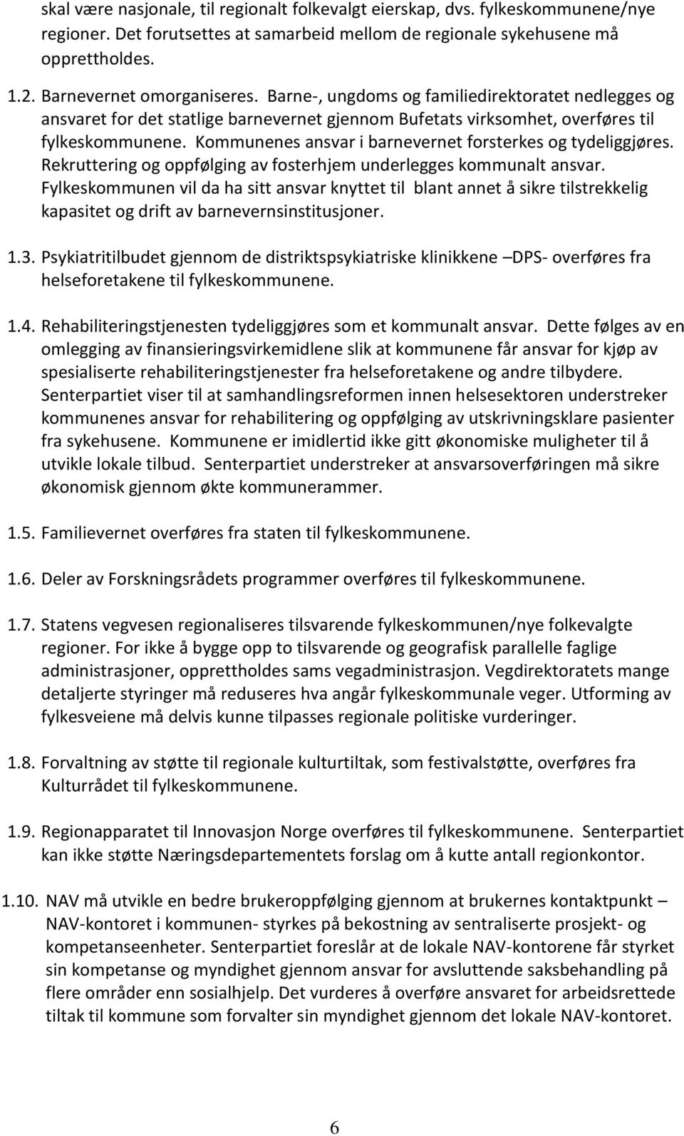 Kommunenes ansvar i barnevernet forsterkes og tydeliggjøres. Rekruttering og oppfølging av fosterhjem underlegges kommunalt ansvar.