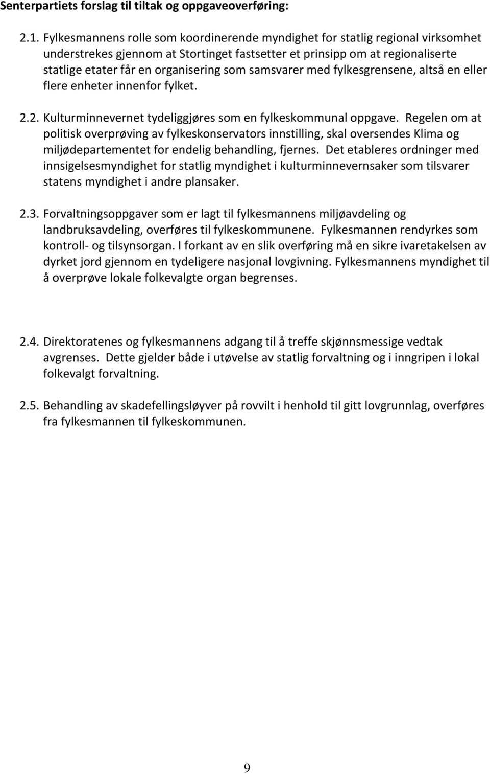 samsvarer med fylkesgrensene, altså en eller flere enheter innenfor fylket. 2.2. Kulturminnevernet tydeliggjøres som en fylkeskommunal oppgave.