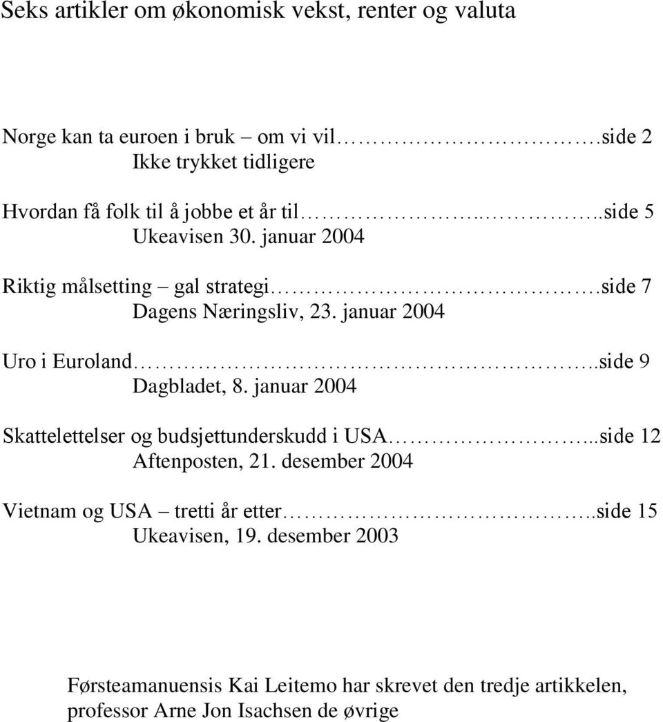 side 7 Dagens Næringsliv, 23. januar 2004 Uro i Euroland..side 9 Dagbladet, 8. januar 2004 Skattelettelser og budsjettunderskudd i USA.