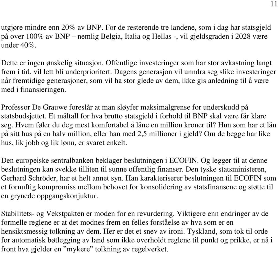 Dagens generasjon vil unndra seg slike investeringer når fremtidige generasjoner, som vil ha stor glede av dem, ikke gis anledning til å være med i finansieringen.