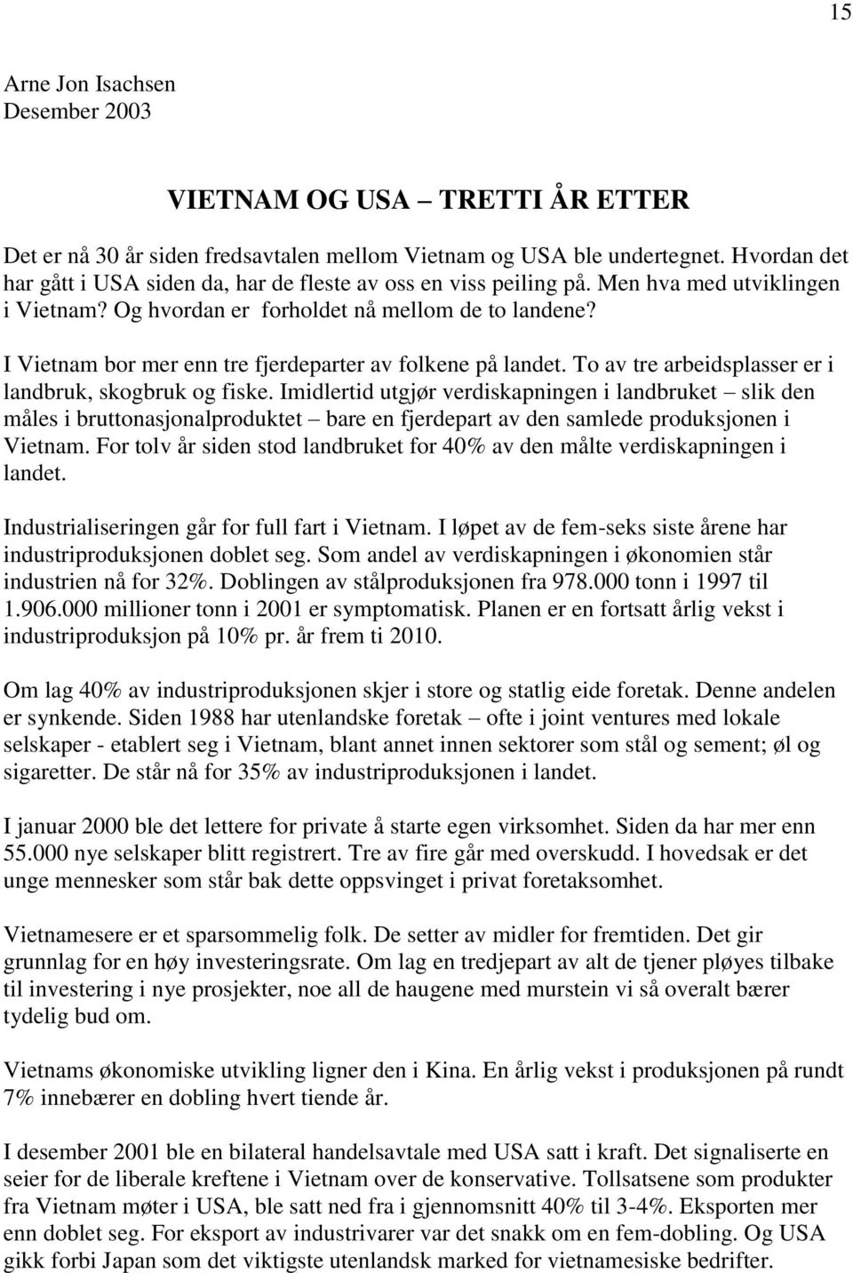 I Vietnam bor mer enn tre fjerdeparter av folkene på landet. To av tre arbeidsplasser er i landbruk, skogbruk og fiske.