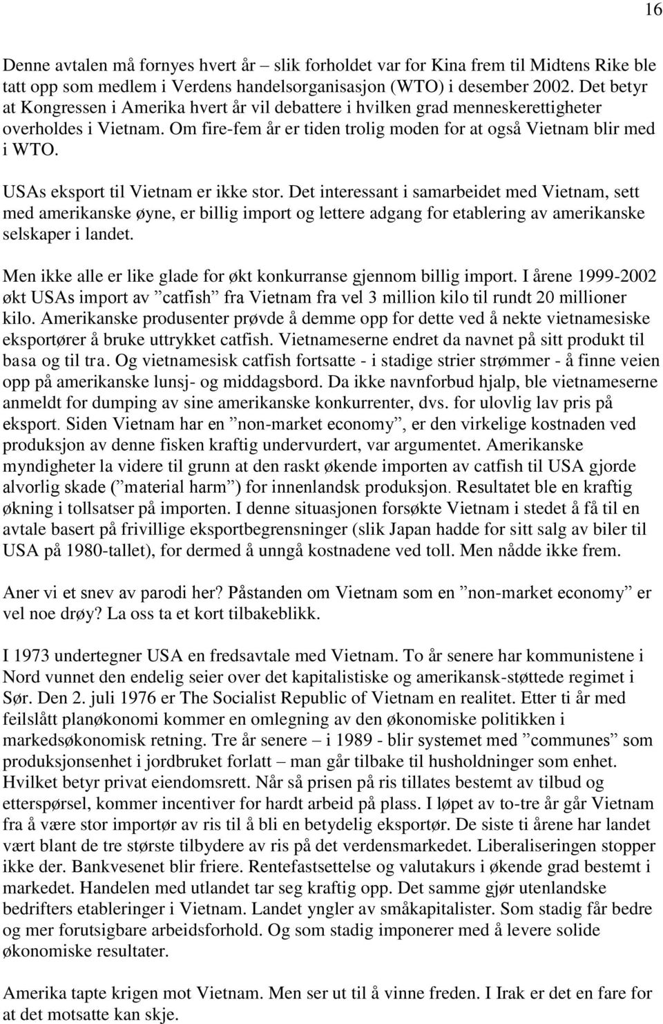 USAs eksport til Vietnam er ikke stor. Det interessant i samarbeidet med Vietnam, sett med amerikanske øyne, er billig import og lettere adgang for etablering av amerikanske selskaper i landet.