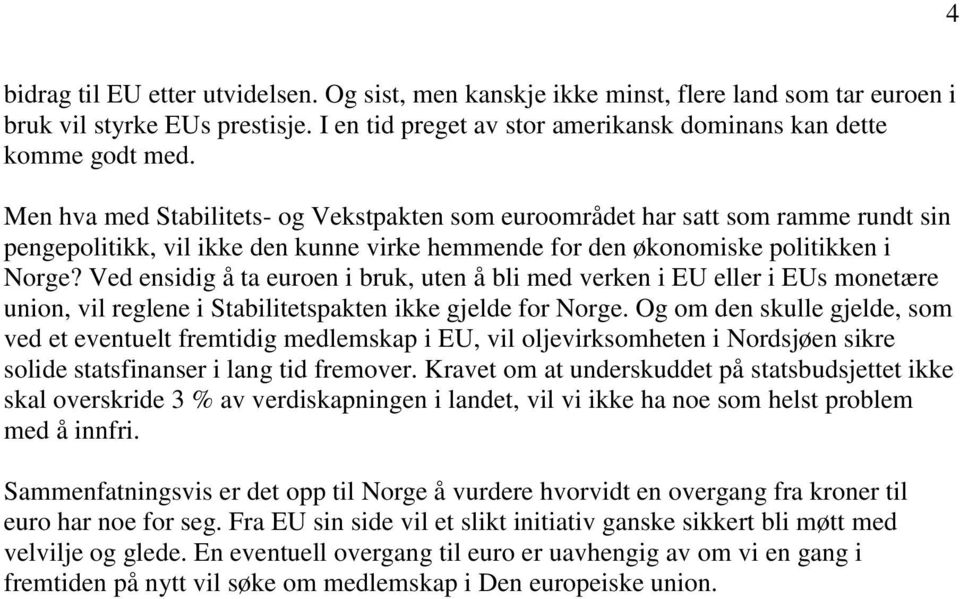 Ved ensidig å ta euroen i bruk, uten å bli med verken i EU eller i EUs monetære union, vil reglene i Stabilitetspakten ikke gjelde for Norge.